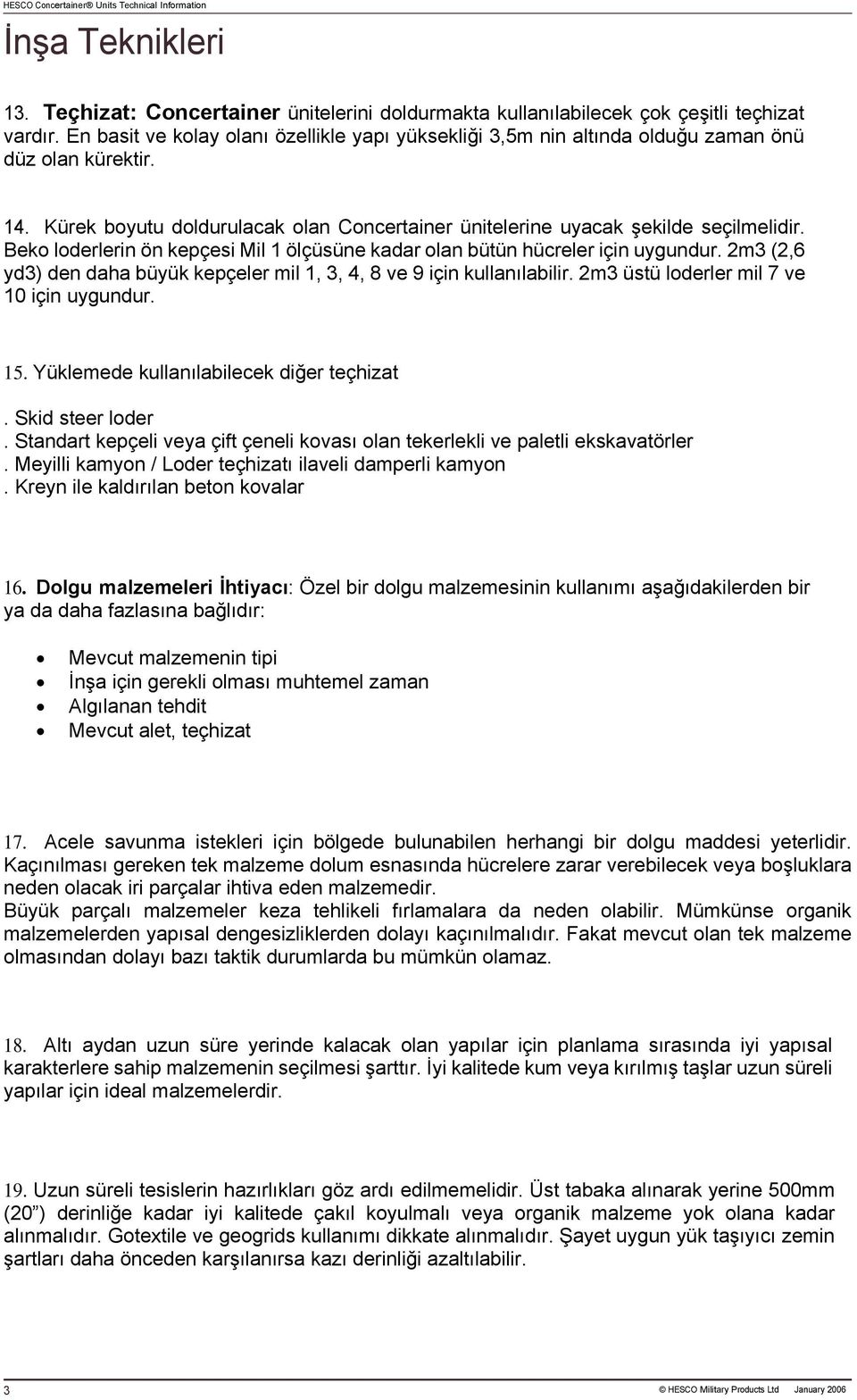 Beko loderlerin ön kepçesi Mil 1 ölçüsüne kadar olan bütün hücreler için uygundur. 2m3 (2,6 yd3) den daha büyük kepçeler mil 1, 3, 4, 8 ve 9 için kullanılabilir.