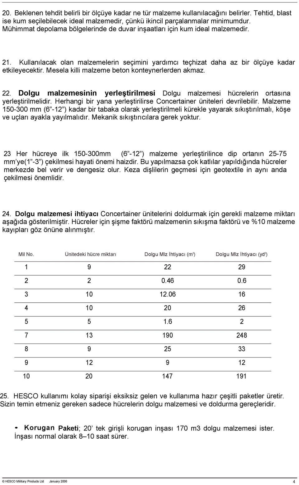 Mesela killi malzeme beton konteynerlerden akmaz. 22. Dolgu malzemesinin yerleştirilmesi Dolgu malzemesi hücrelerin ortasına yerleştirilmelidir.