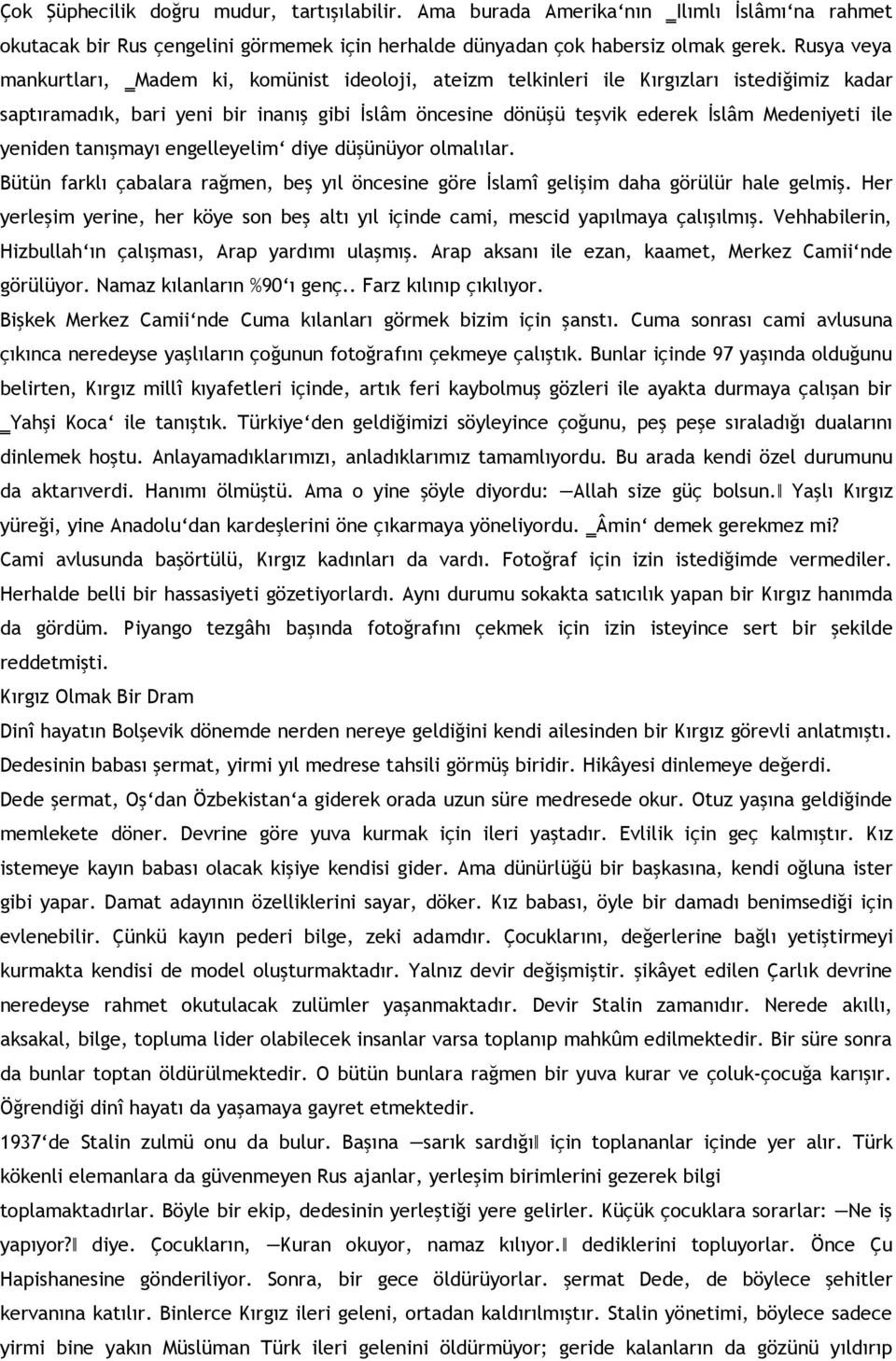 ile yeniden tanışmayı engelleyelim diye düşünüyor olmalılar. Bütün farklı çabalara rağmen, beş yıl öncesine göre İslamî gelişim daha görülür hale gelmiş.