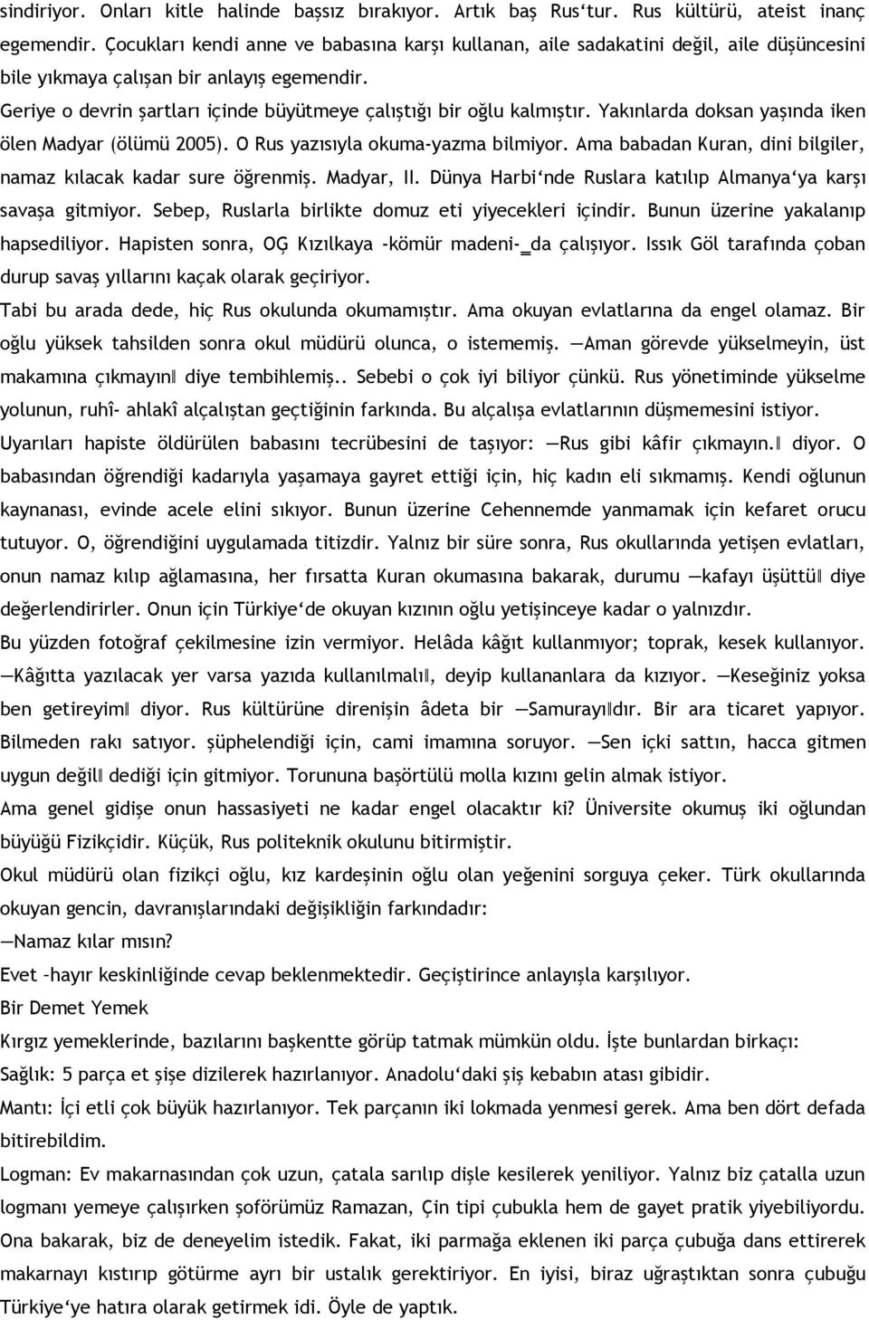 Geriye o devrin şartları içinde büyütmeye çalıştığı bir oğlu kalmıştır. Yakınlarda doksan yaşında iken ölen Madyar (ölümü 2005). O Rus yazısıyla okuma-yazma bilmiyor.