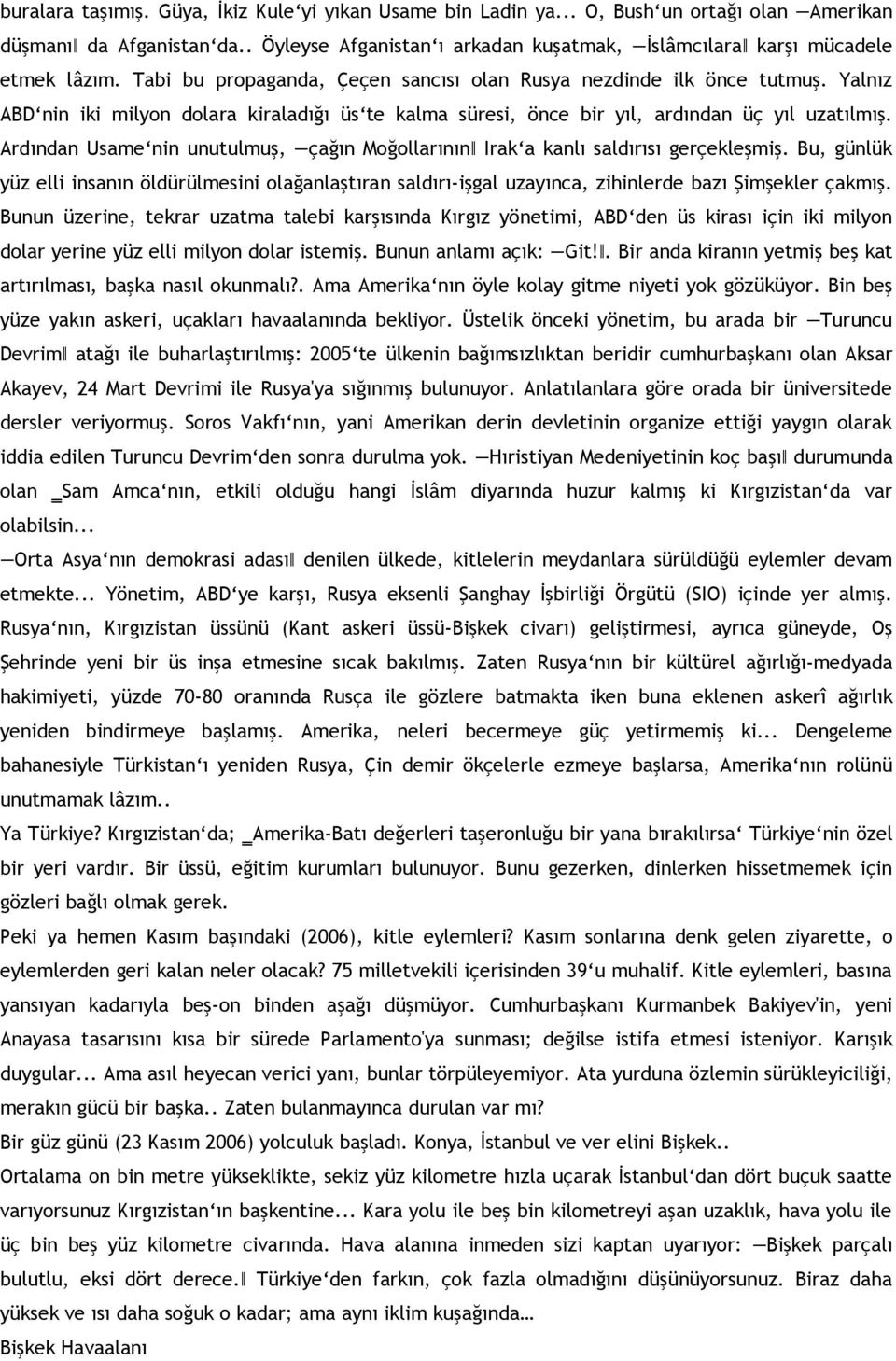 Yalnız ABD nin iki milyon dolara kiraladığı üs te kalma süresi, önce bir yıl, ardından üç yıl uzatılmış. Ardından Usame nin unutulmuş, çağın Moğollarının Irak a kanlı saldırısı gerçekleşmiş.