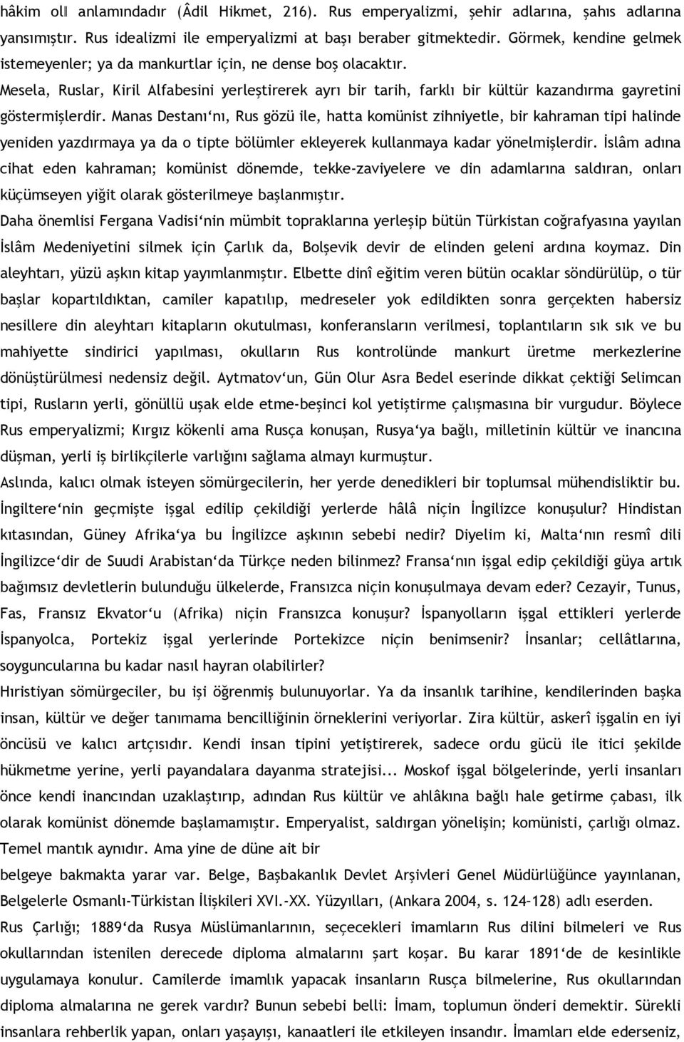 Mesela, Ruslar, Kiril Alfabesini yerleştirerek ayrı bir tarih, farklı bir kültür kazandırma gayretini göstermişlerdir.