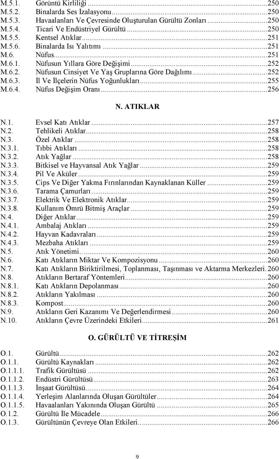 Nüfus Deiim Oran...256 N. ATIKLAR N.1. Evsel Kat Atklar...257 N.2. Tehlikeli Atklar...258 N.3. Özel Atklar...258 N.3.1. Tbbi Atklar...258 N.3.2. Atk Yalar...258 N.3.3. Bitkisel ve Hayvansal Atk Yalar.