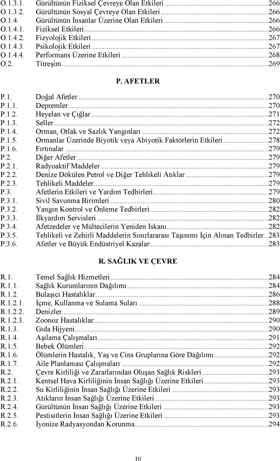 ..272 P.1.4. Orman, Otlak ve Sazlk Yangnlar...272 P.1.5. Ormanlar Üzerinde Biyotik veya Abiyotik Faktörlerin Etkileri...278 P.1.6. Frtnalar...279 P.2. Dier Afetler...279 P.2.1. Radyoaktif Maddeler.