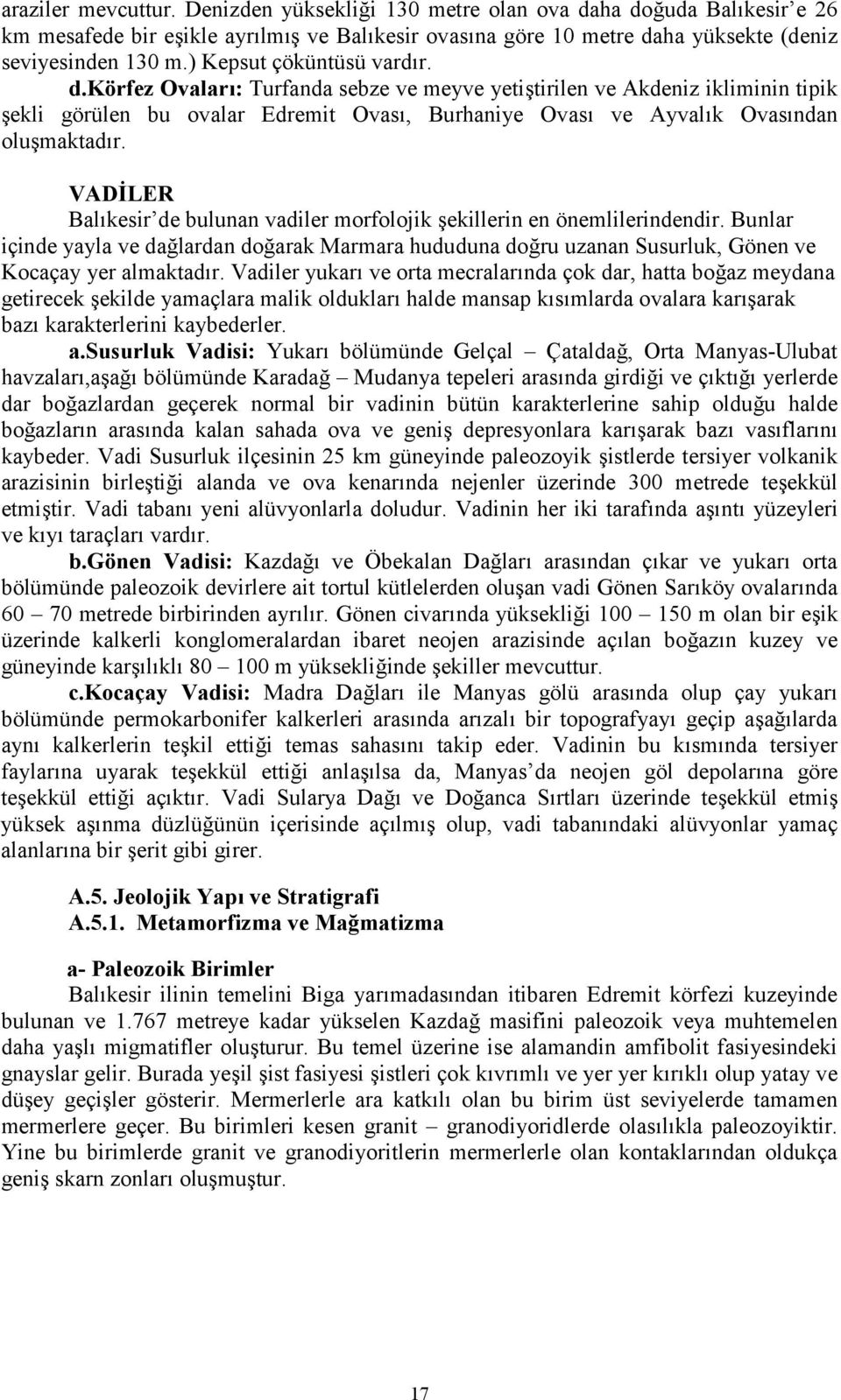 VADLER Balkesir de bulunan vadiler morfolojik ekillerin en önemlilerindendir. Bunlar içinde yayla ve dalardan doarak Marmara hududuna doru uzanan Susurluk, Gönen ve Kocaçay yer almaktadr.