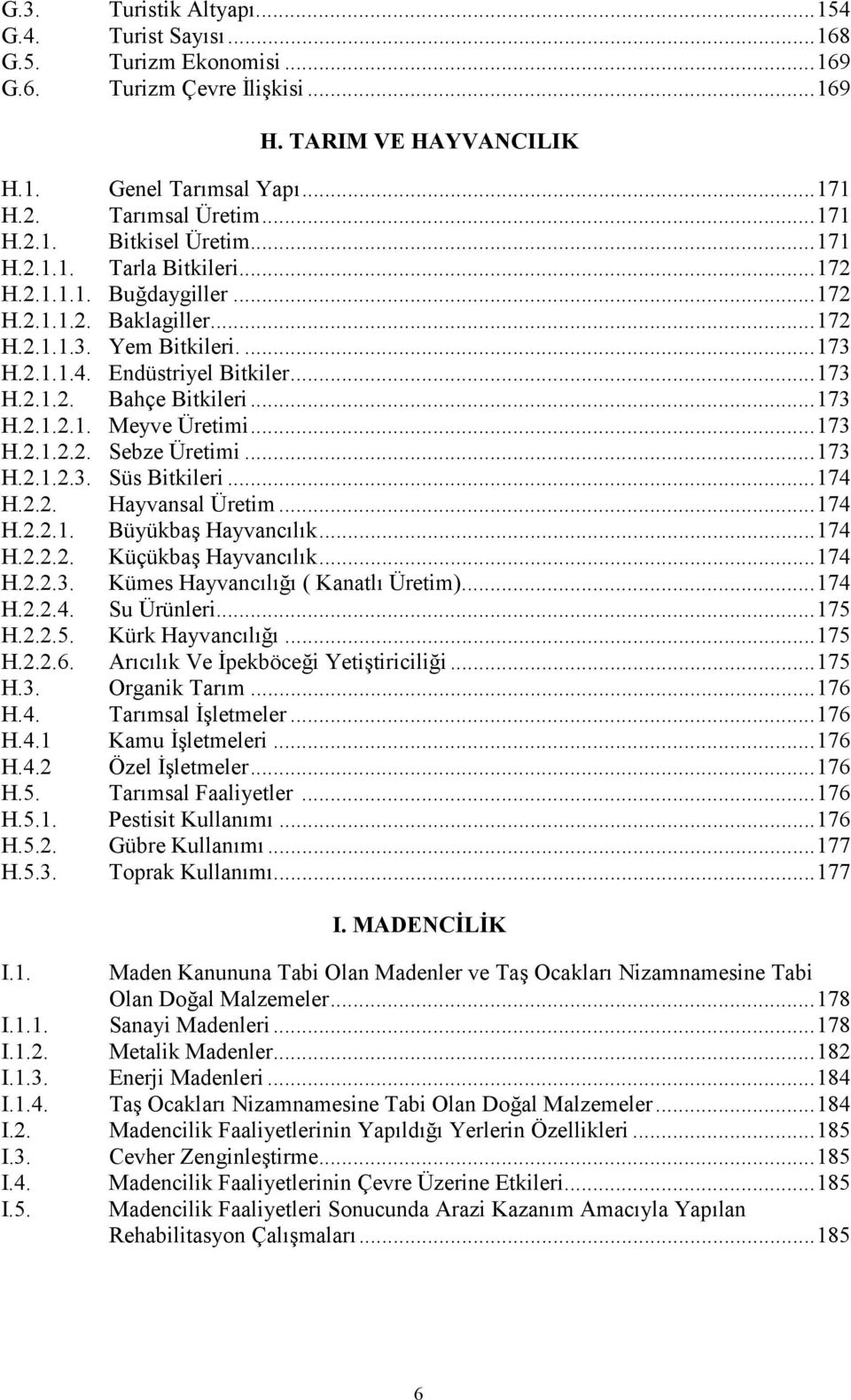 ..173 H.2.1.2.2. Sebze Üretimi...173 H.2.1.2.3. Süs Bitkileri...174 H.2.2. Hayvansal Üretim...174 H.2.2.1. Büyükba Hayvanclk...174 H.2.2.2. Küçükba Hayvanclk...174 H.2.2.3. Kümes Hayvancl ( Kanatl Üretim).