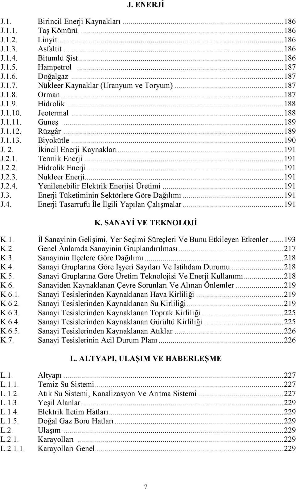 ..191 J.2.2. Hidrolik Enerji...191 J.2.3. Nükleer Enerji......191 J.2.4. Yenilenebilir Elektrik Enerjisi Üretimi...191 J.3. Enerji Tüketiminin Sektörlere Göre Dalm...191 J.4. Enerji Tasarrufu le lgili Yaplan Çalmalar.