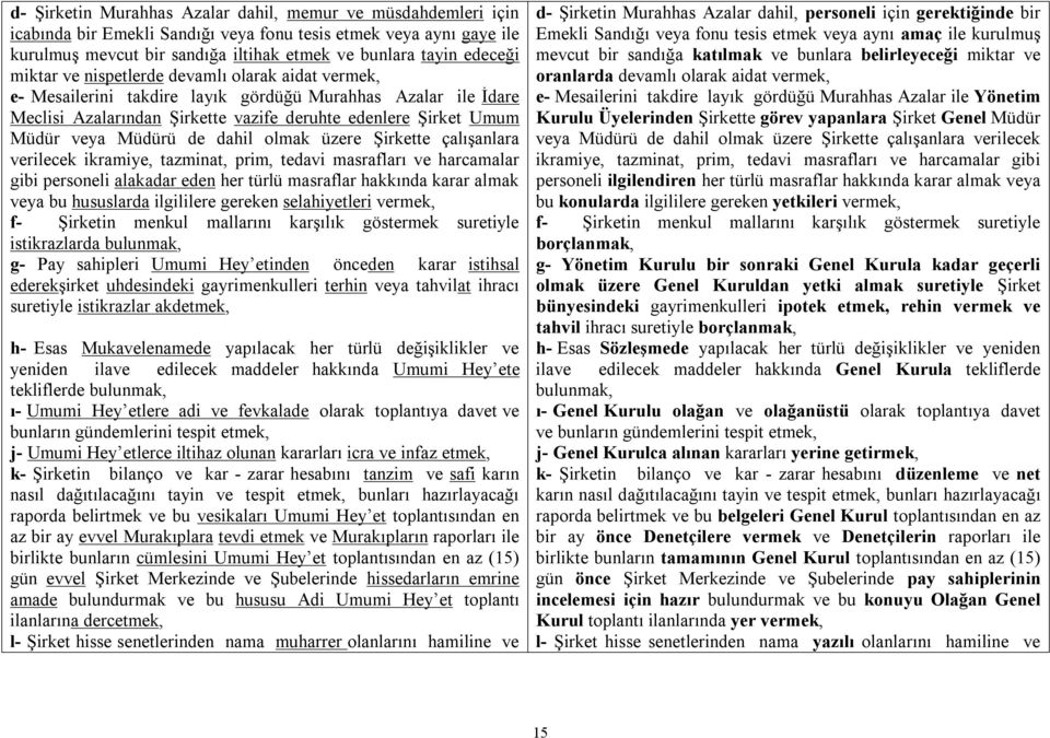 dahil olmak üzere Şirkette çalışanlara verilecek ikramiye, tazminat, prim, tedavi masrafları ve harcamalar gibi personeli alakadar eden her türlü masraflar hakkında karar almak veya bu hususlarda