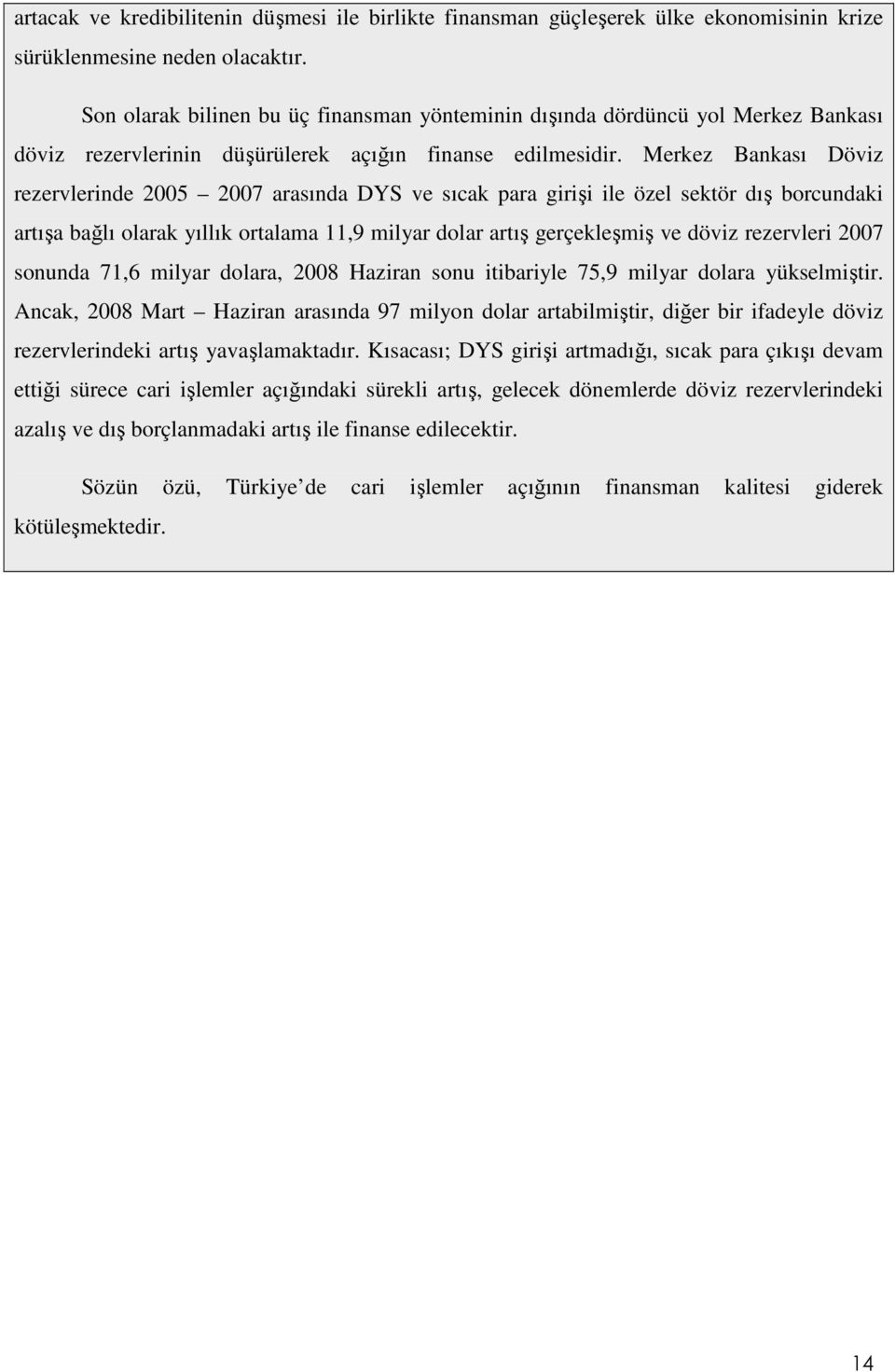 Merkez Bankası Döviz rezervlerinde 2005 2007 arasında DYS ve sıcak para girişi ile özel sektör dış borcundaki artışa bağlı olarak yıllık ortalama 11,9 milyar dolar artış gerçekleşmiş ve döviz