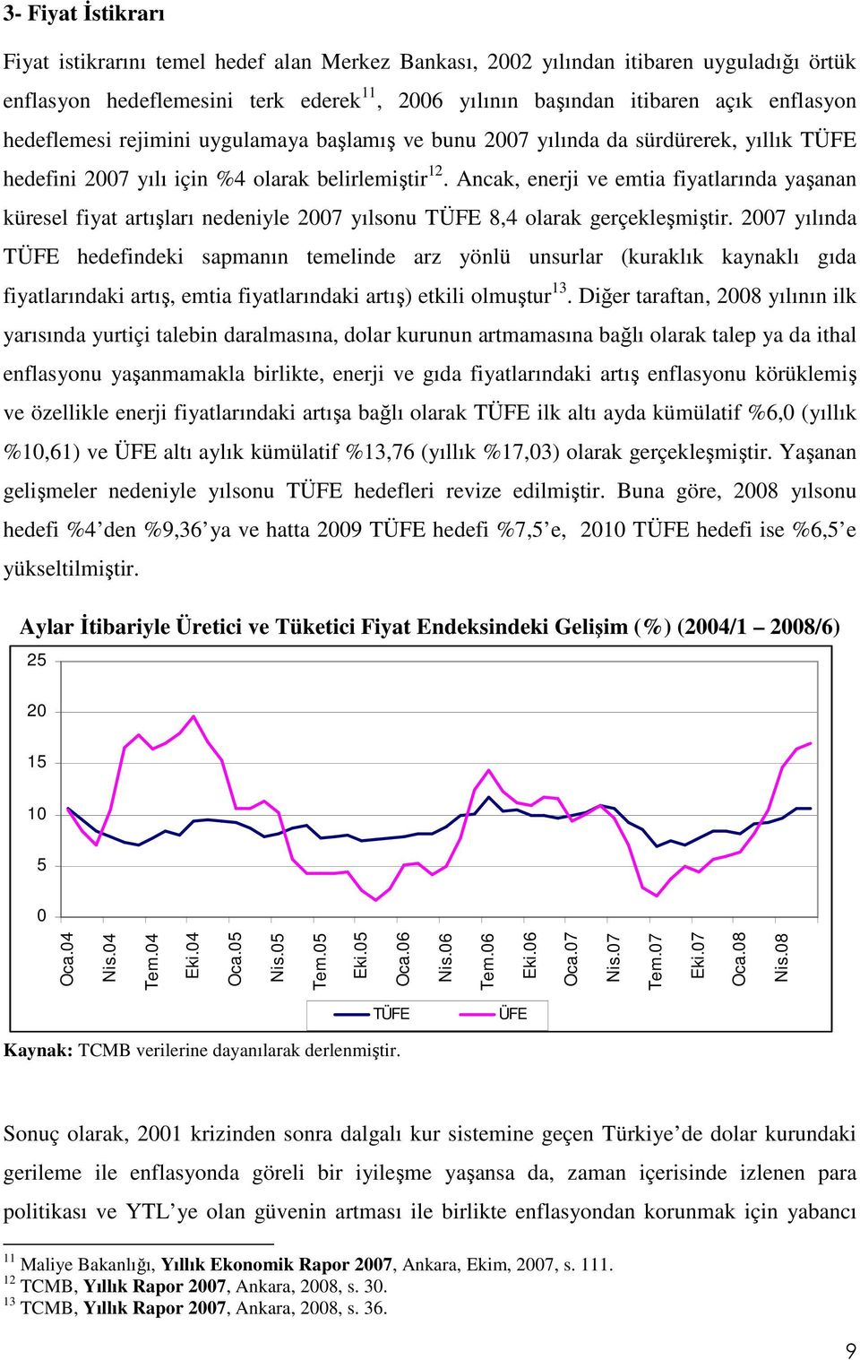 Ancak, enerji ve emtia fiyatlarında yaşanan küresel fiyat artışları nedeniyle 2007 yılsonu TÜFE 8,4 olarak gerçekleşmiştir.