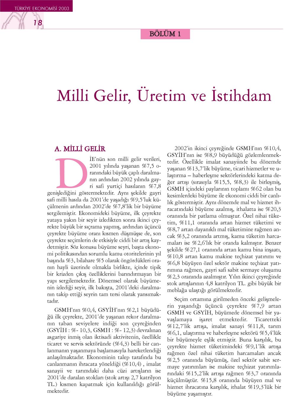 Ayný þekilde gayri safi milli hasýla da 2001 de yaþadýðý %9,5 luk küçülmenin ardýndan 2002 de %7,8 lik bir büyüme sergilemiþtir.