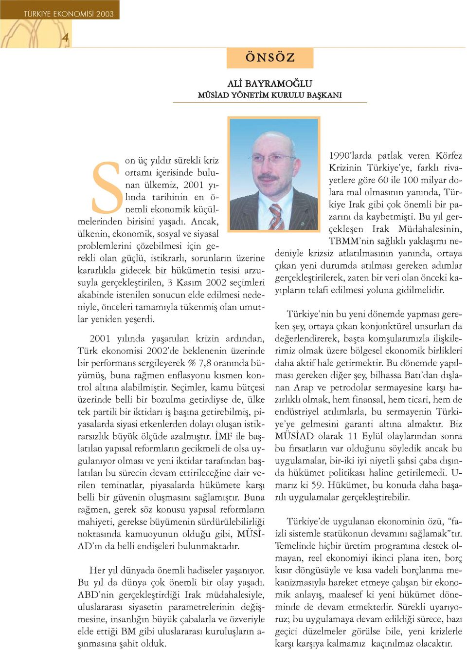 Kasým 2002 seçimleri akabinde istenilen sonucun elde edilmesi nedeniyle, önceleri tamamýyla tükenmiþ olan umutlar yeniden yeþerdi.