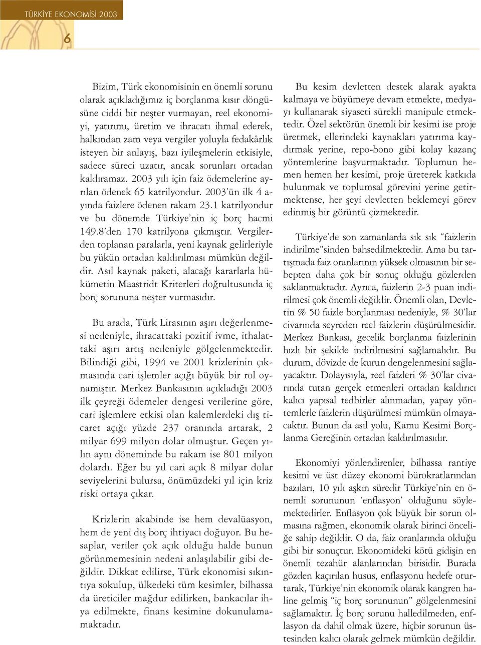 2003 ün ilk 4 a- yýnda faizlere ödenen rakam 23.1 katrilyondur ve bu dönemde Türkiye nin iç borç hacmi 149.8 den 170 katrilyona çýkmýþtýr.