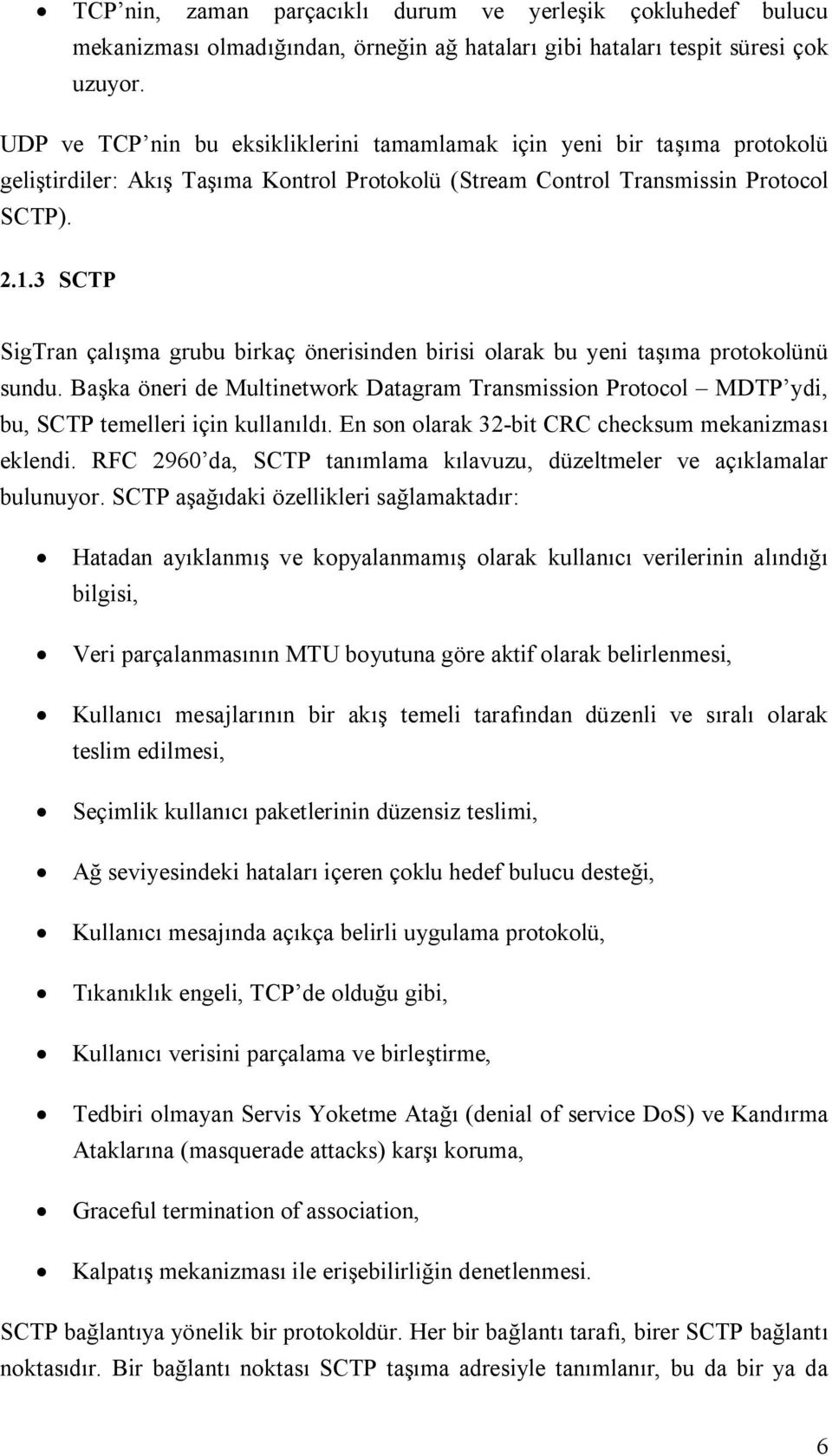 3 SCTP SigTran çalışma grubu birkaç önerisinden birisi olarak bu yeni taşıma protokolünü sundu. Başka öneri de Multinetwork Datagram Transmission Protocol MDTP ydi, bu, SCTP temelleri için kullanıldı.