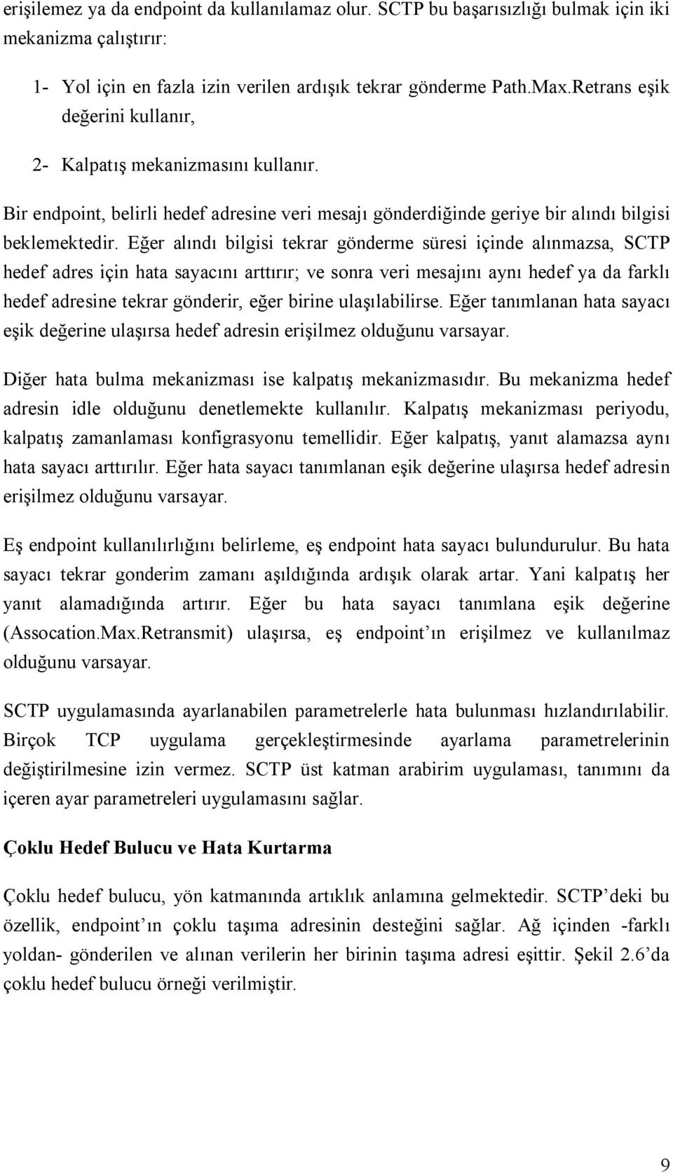 Eğer alındı bilgisi tekrar gönderme süresi içinde alınmazsa, SCTP hedef adres için hata sayacını arttırır; ve sonra veri mesajını aynı hedef ya da farklı hedef adresine tekrar gönderir, eğer birine