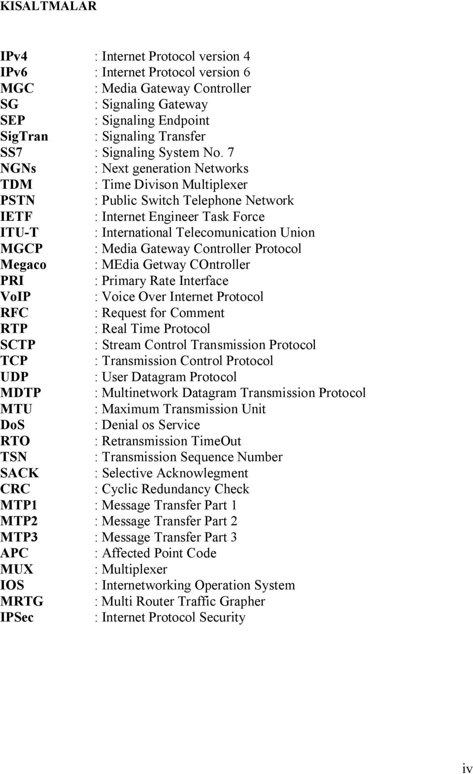 7 NGNs : Next generation Networks TDM : Time Divison Multiplexer PSTN : Public Switch Telephone Network IETF : Internet Engineer Task Force ITU-T : International Telecomunication Union MGCP : Media