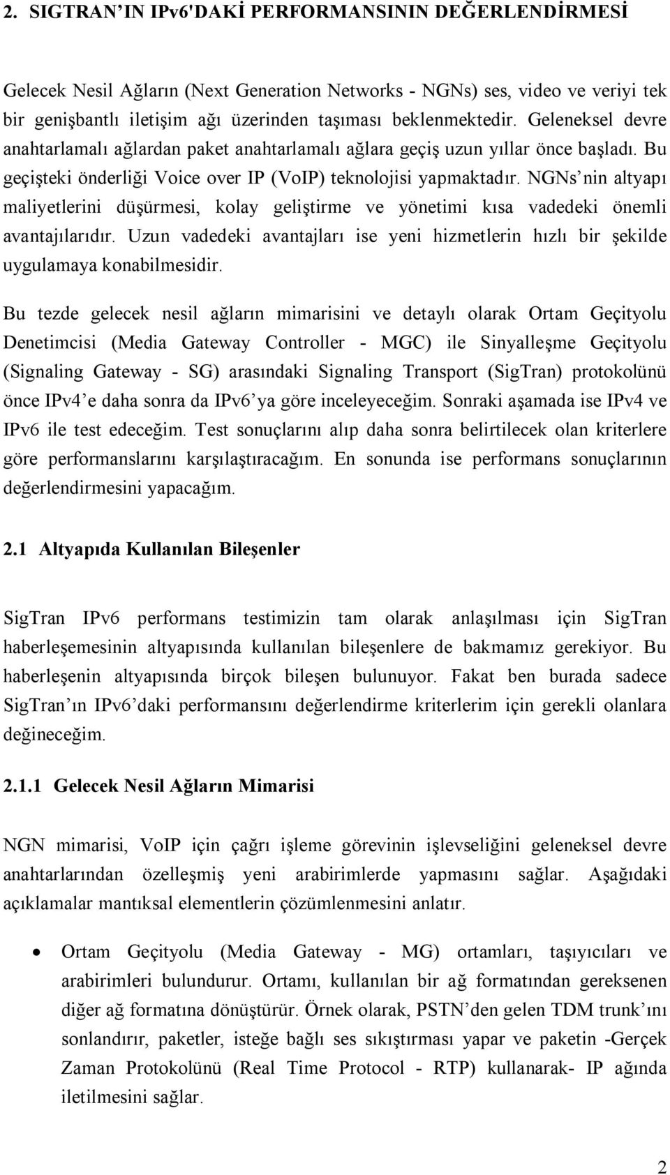 NGNs nin altyapı maliyetlerini düşürmesi, kolay geliştirme ve yönetimi kısa vadedeki önemli avantajılarıdır. Uzun vadedeki avantajları ise yeni hizmetlerin hızlı bir şekilde uygulamaya konabilmesidir.