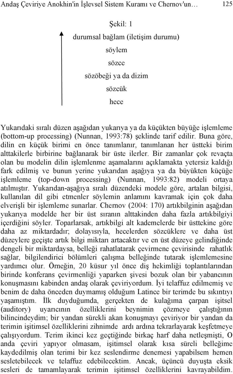 Buna göre, dilin en küçük birimi en önce tanımlanır, tanımlanan her üstteki birim alttakilerle birbirine bağlanarak bir üste ilerler.