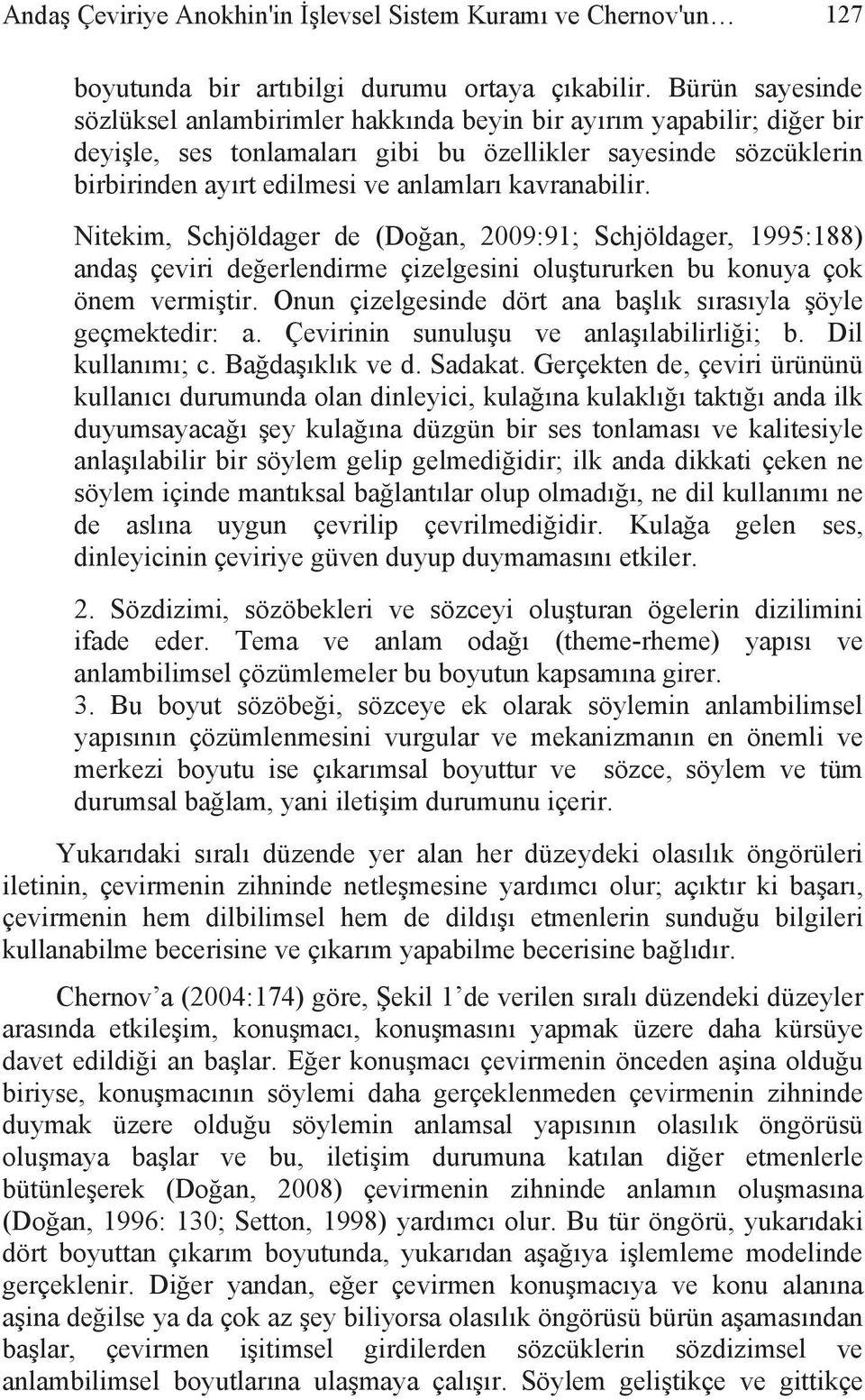 kavranabilir. Nitekim, Schjöldager de (Doğan, 2009:91; Schjöldager, 1995:188) andaş çeviri değerlendirme çizelgesini oluştururken bu konuya çok önem vermiştir.