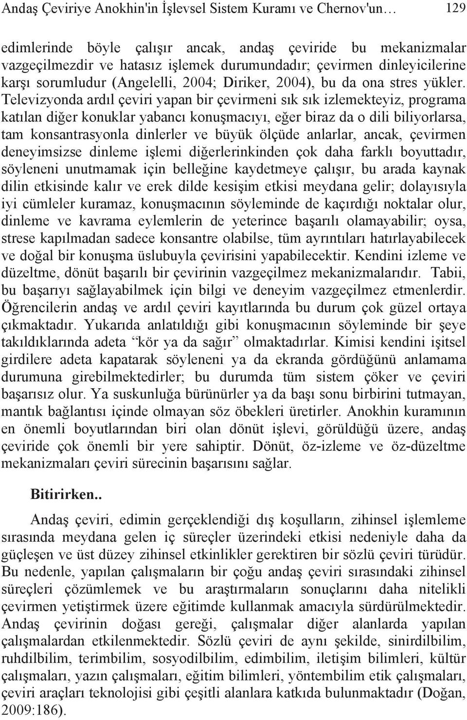 Televizyonda ardıl çeviri yapan bir çevirmeni sık sık izlemekteyiz, programa katılan diğer konuklar yabancı konuşmacıyı, eğer biraz da o dili biliyorlarsa, tam konsantrasyonla dinlerler ve büyük