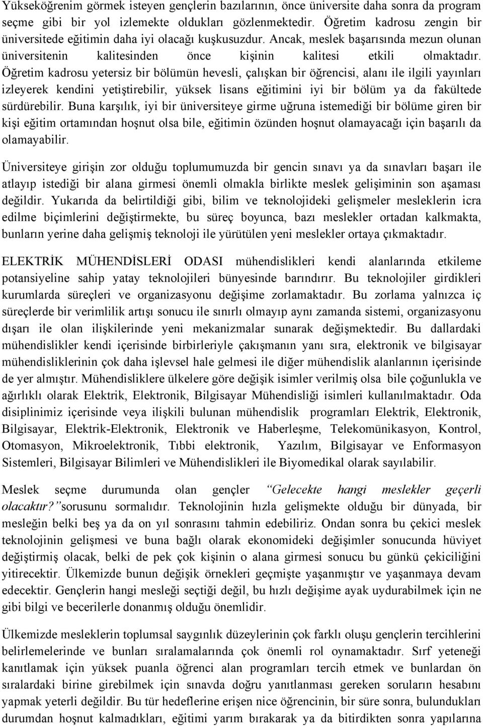 Öğretim kadrosu yetersiz bir bölümün hevesli, çalışkan bir öğrencisi, alanı ile ilgili yayınları izleyerek kendini yetiştirebilir, yüksek lisans eğitimini iyi bir bölüm ya da fakültede sürdürebilir.