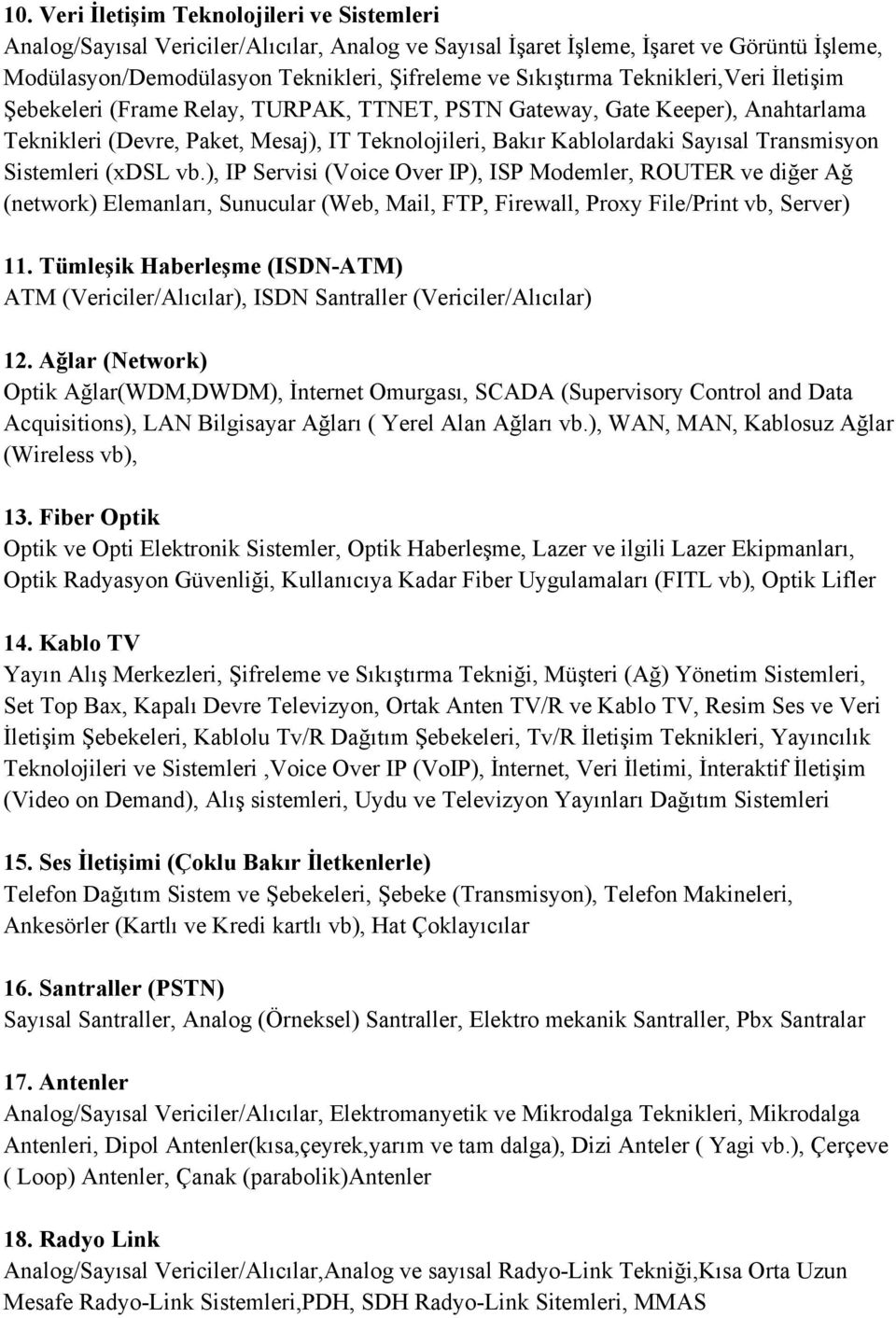 Sistemleri (xdsl vb.), IP Servisi (Voice Over IP), ISP Modemler, ROUTER ve diğer Ağ (network) Elemanları, Sunucular (Web, Mail, FTP, Firewall, Proxy File/Print vb, Server) 11.