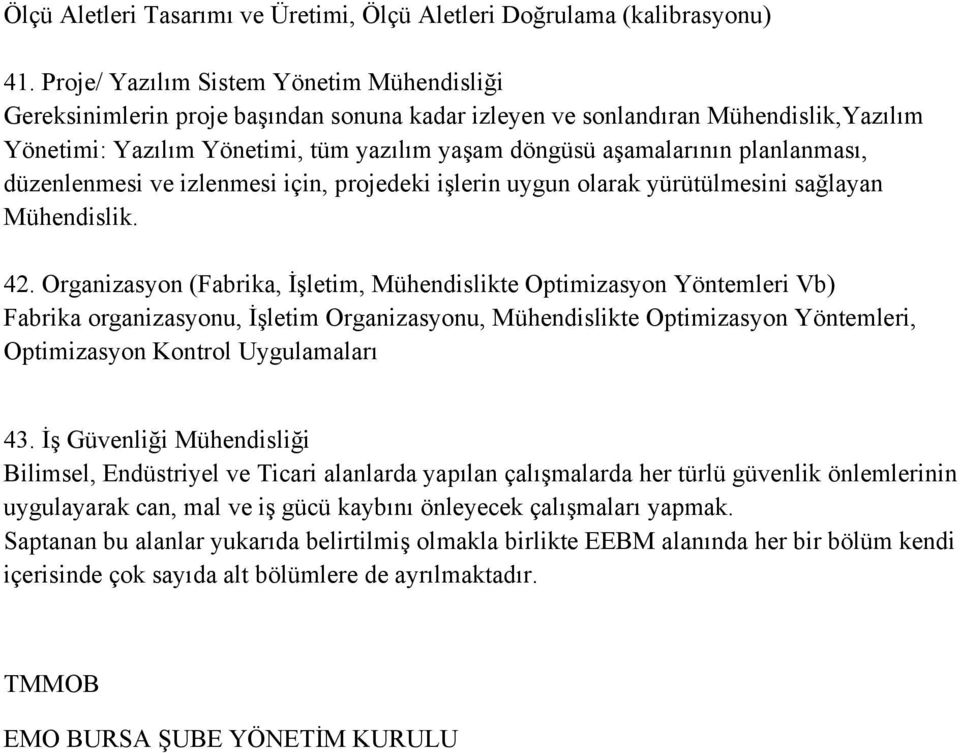 planlanması, düzenlenmesi ve izlenmesi için, projedeki işlerin uygun olarak yürütülmesini sağlayan Mühendislik. 42.