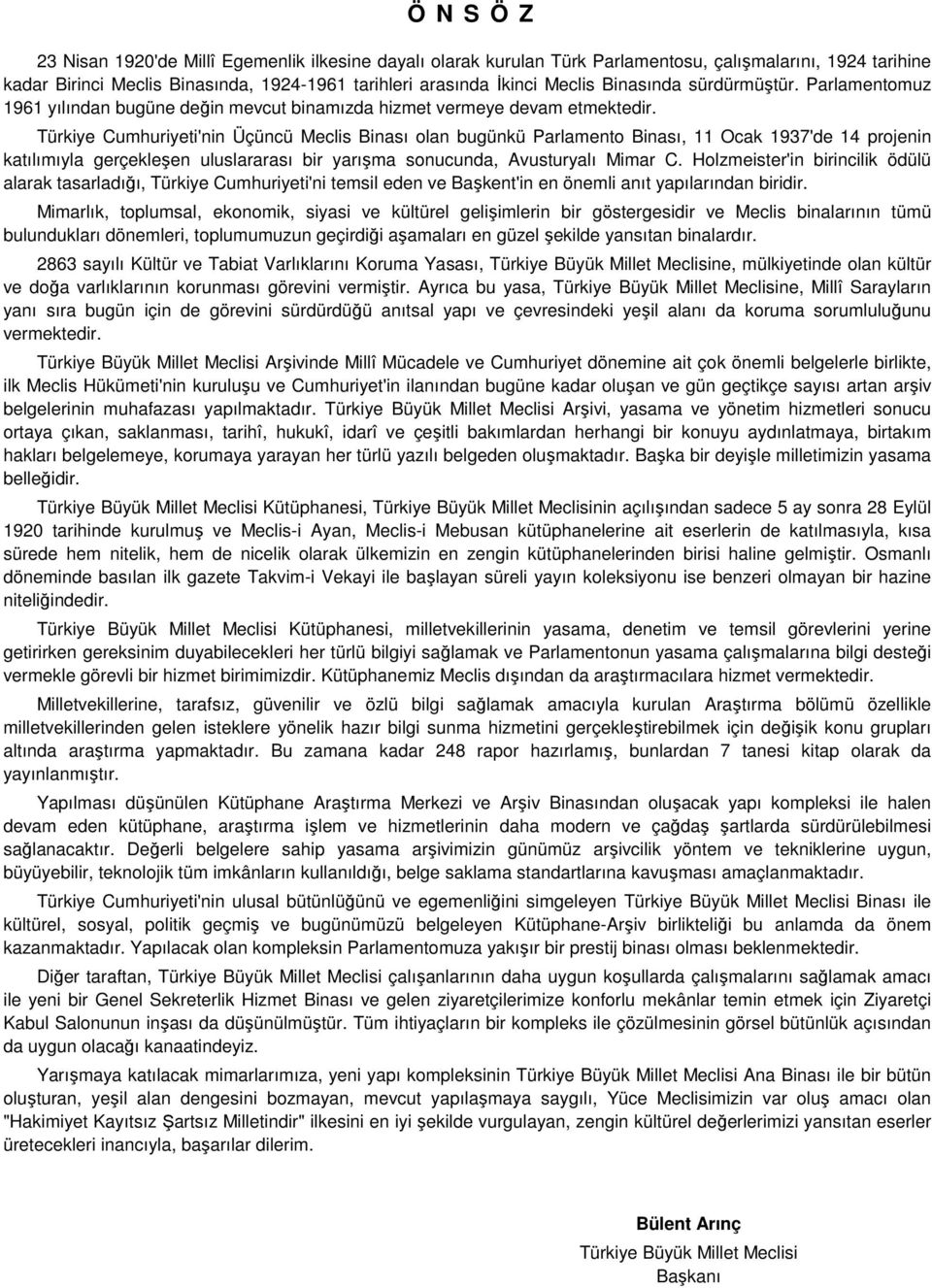 Türkiye Cumhuriyeti'nin Üçüncü Meclis Binası olan bugünkü Parlamento Binası, 11 Ocak 1937'de 14 projenin katılımıyla gerçekleşen uluslararası bir yarışma sonucunda, Avusturyalı Mimar C.