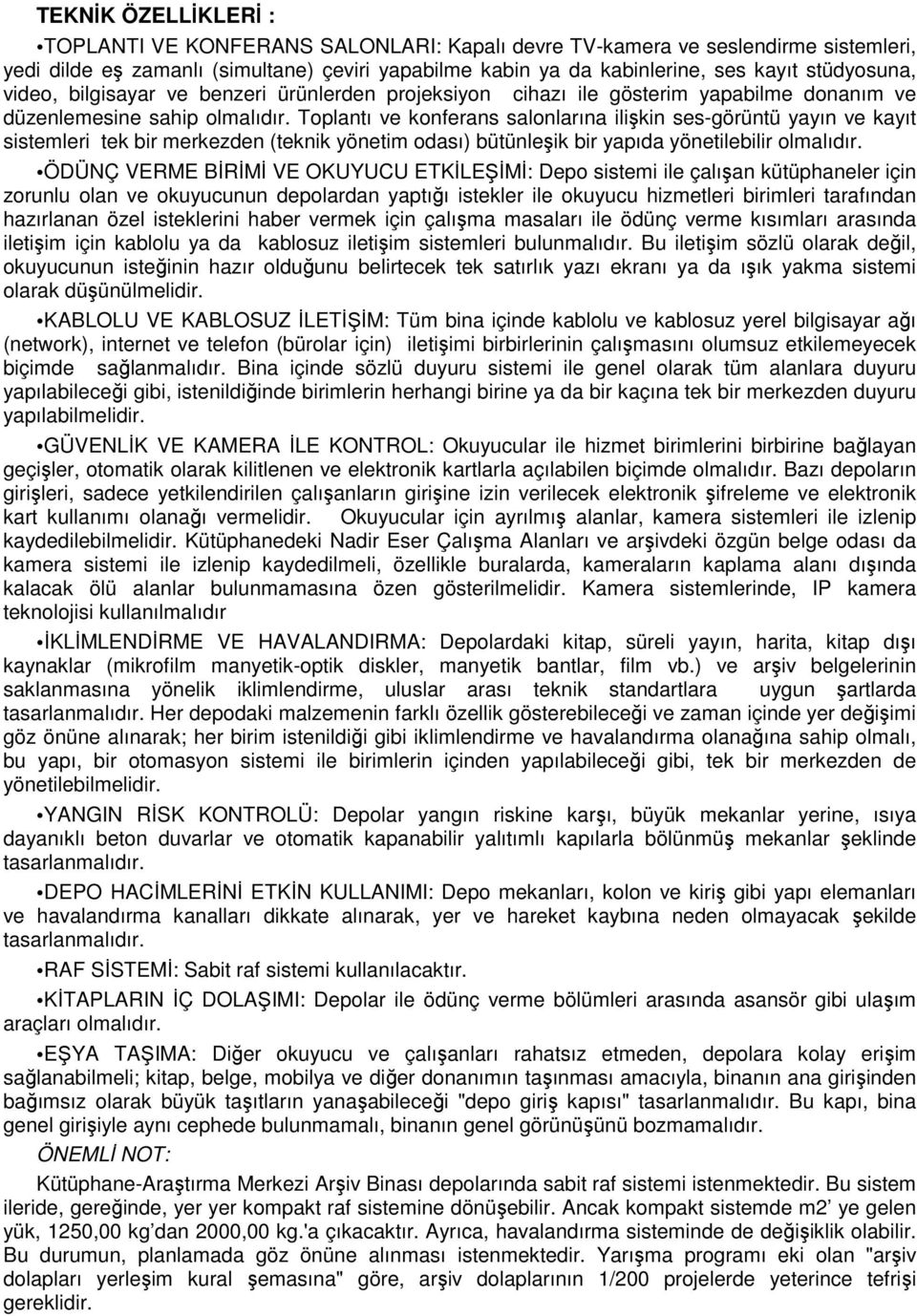 Toplantı ve konferans salonlarına ilişkin ses-görüntü yayın ve kayıt sistemleri tek bir merkezden (teknik yönetim odası) bütünleşik bir yapıda yönetilebilir olmalıdır.