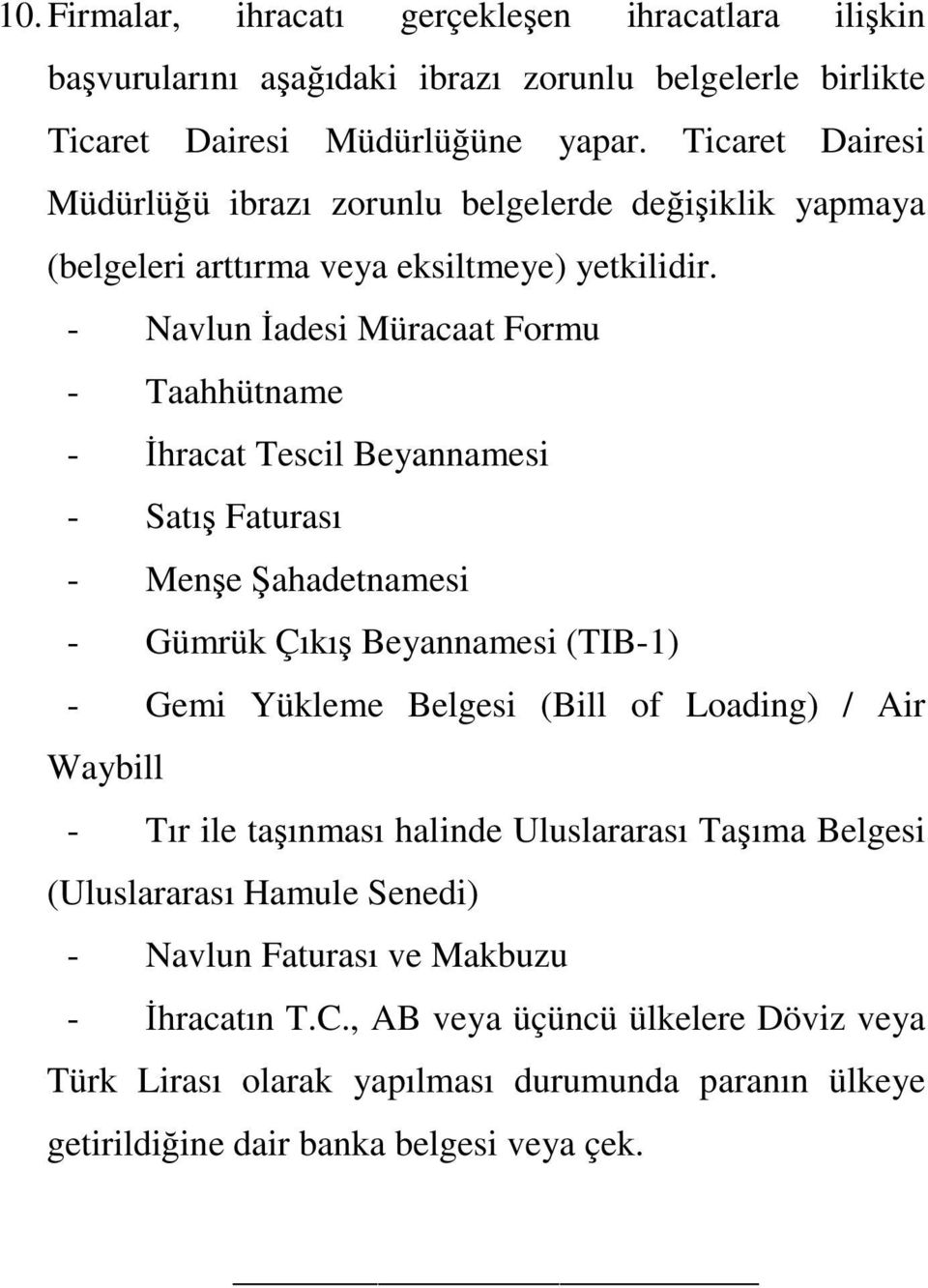 - Navlun İadesi Müracaat Formu - Taahhütname - İhracat Tescil Beyannamesi - Satış Faturası - Menşe Şahadetnamesi - Gümrük Çıkış Beyannamesi (TIB-1) - Gemi Yükleme Belgesi (Bill of