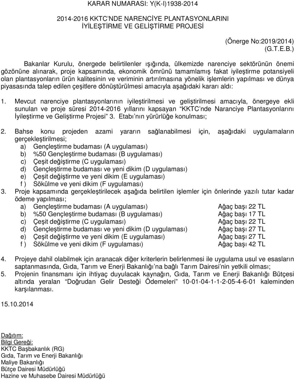 plantasyonların ürün kalitesinin ve veriminin artırılmasına yönelik işlemlerin yapılması ve dünya piyasasında talep edilen çeşitlere dönüştürülmesi amacıyla aşağıdaki kararı aldı: 1.