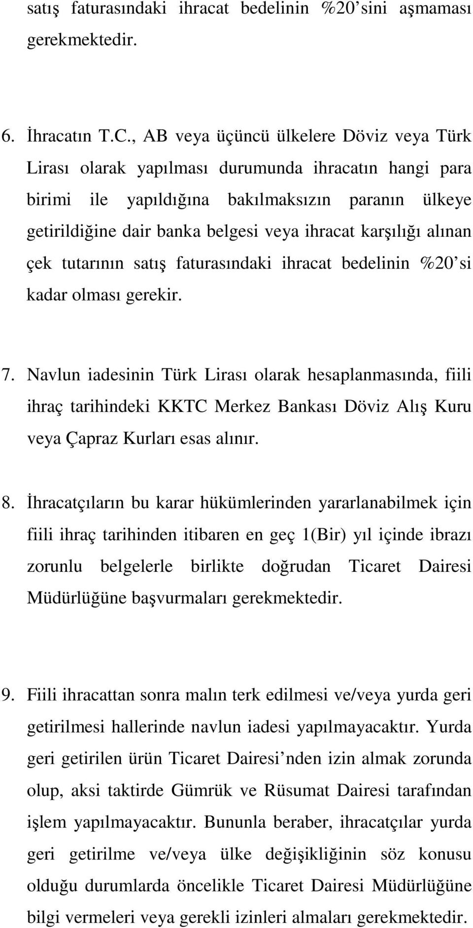 karşılığı alınan çek tutarının satış faturasındaki ihracat bedelinin %20 si kadar olması gerekir. 7.