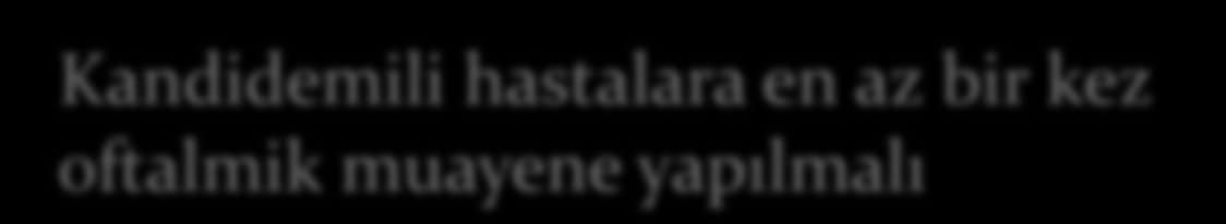 Endoftalmit (endojen) Kandidemili 31 hasta 6 ay periyodik oftalmik muayene yapılmış 72.saat 5 (%16) 7. gün 1 (%5) 14.