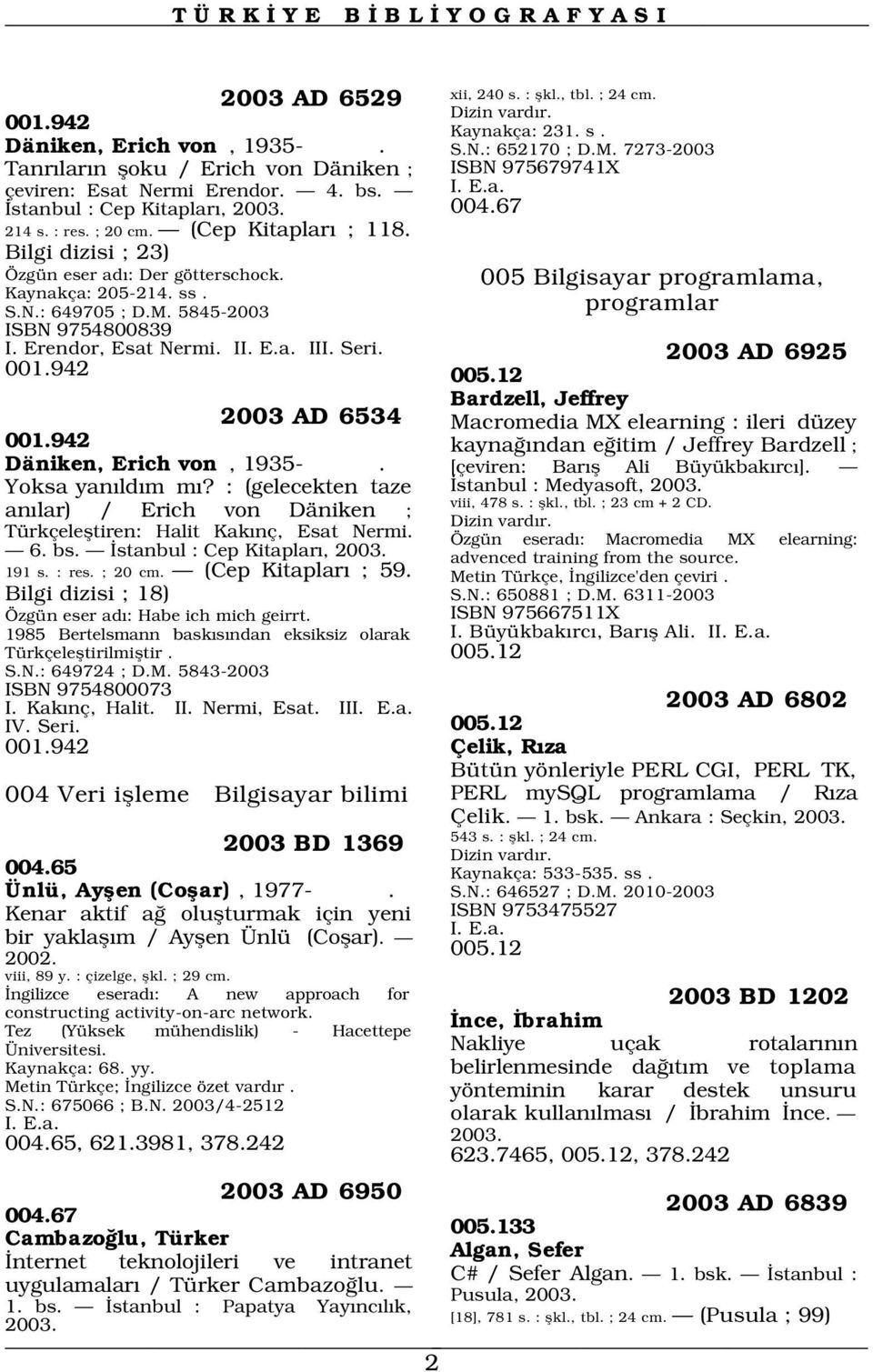 Bilgi dizisi ; 23) Özgün eser ad : Der götterschock. Kaynakça: 205-214. ss. S.N.: 649705 ; D.M. 5845-2003 ISBN 9754800839 ISBN 975679741X 004.67 005 Bilgisayar programlama, programlar I.