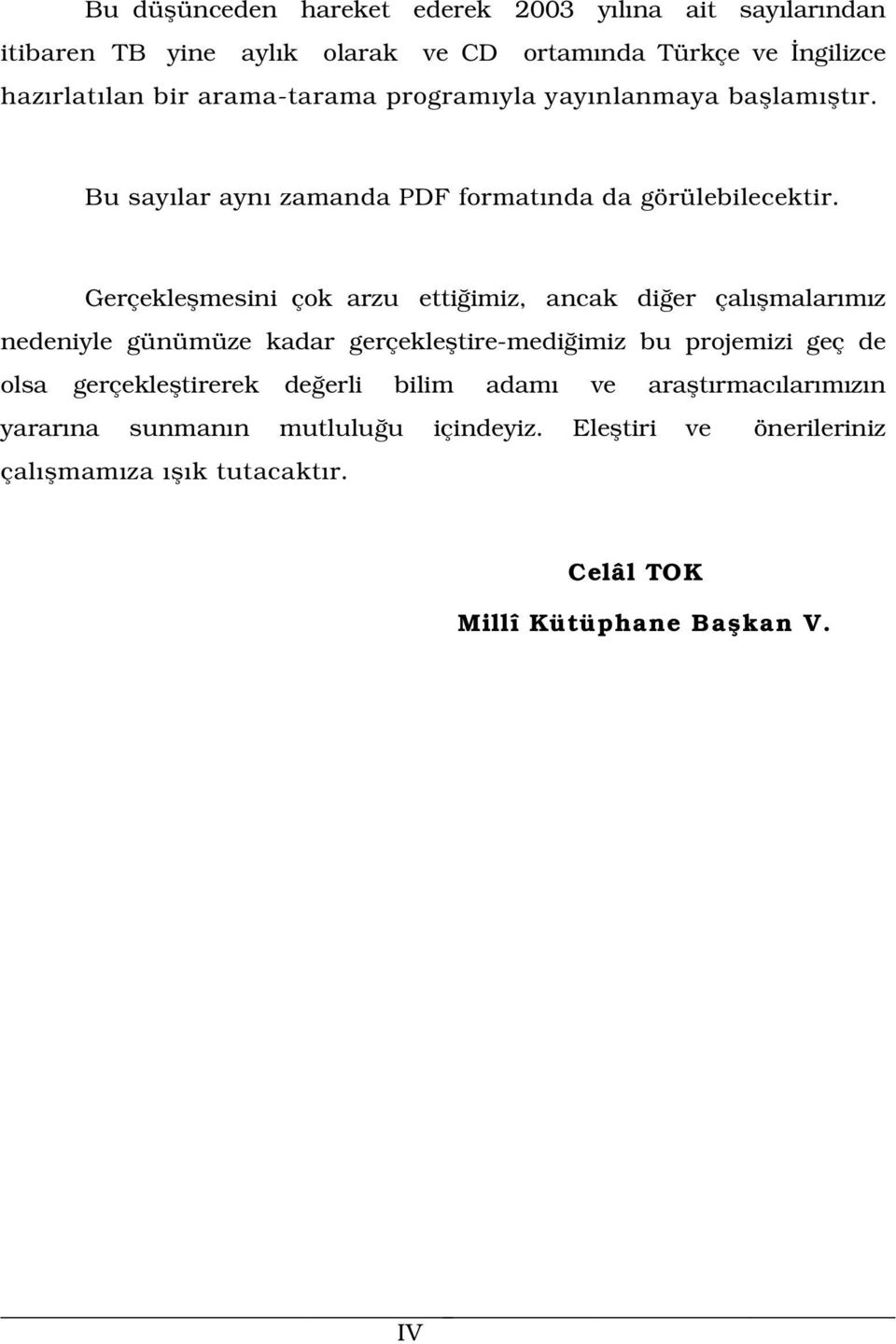 Gerçekleflmesini çok arzu etti imiz, ancak di er çal flmalar m z nedeniyle günümüze kadar gerçeklefltire-medi imiz bu projemizi geç de olsa