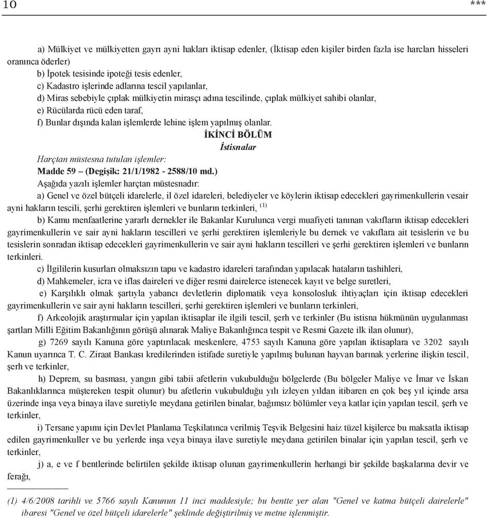 işlemlerde lehine işlem yapılmış olanlar. İKİNCİ BÖLÜM İstisnalar Harçtan müstesna tutulan işlemler: Madde 59 (Degişik: 21/1/1982-2588/10 md.