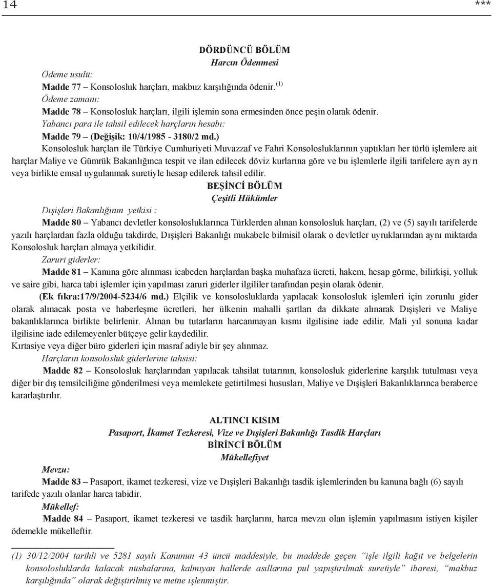 ) Konsolosluk harçları ile Türkiye Cumhuriyeti Muvazzaf ve Fahri Konsolosluklarının yaptıkları her türlü işlemlere ait harçlar Maliye ve Gümrük Bakanlığınca tespit ve ilan edilecek döviz kurlarına