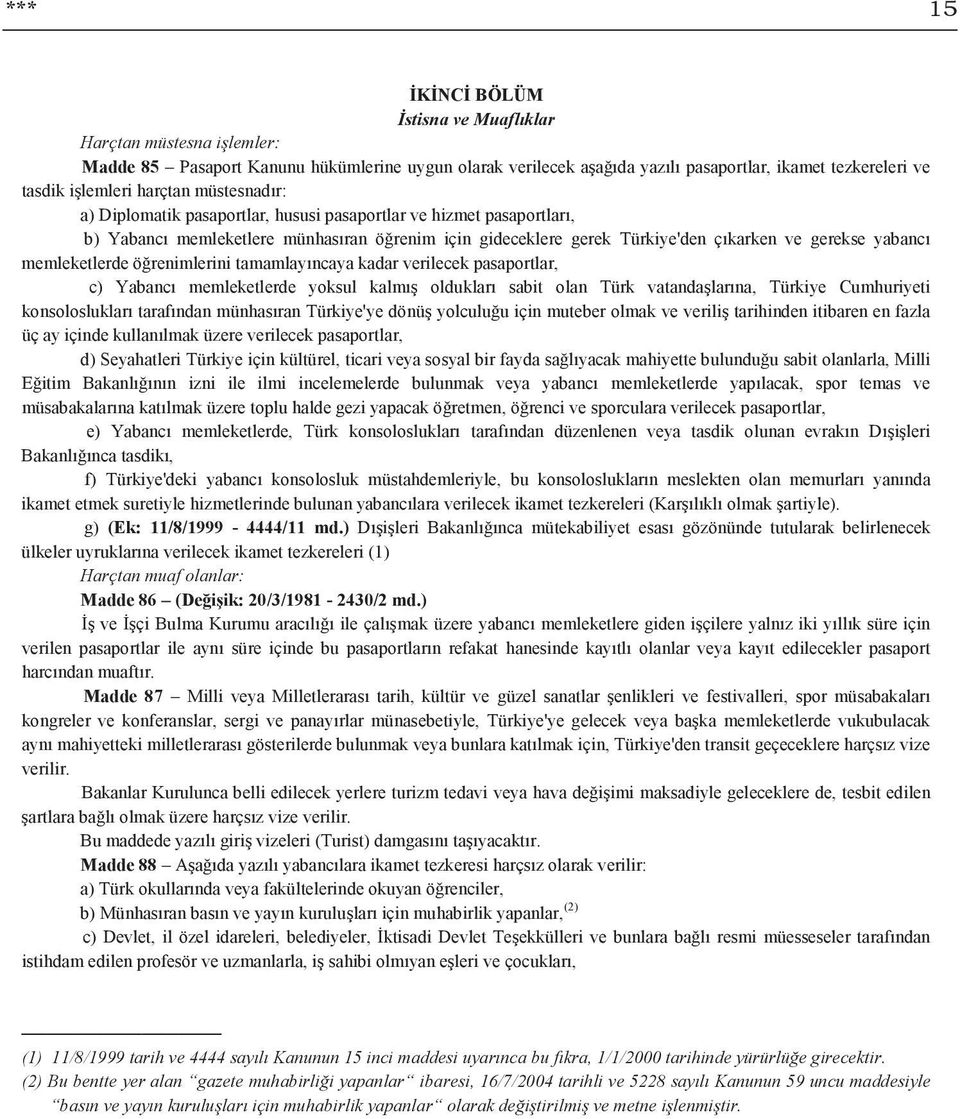 yabancı memleketlerde öğrenimlerini tamamlayıncaya kadar verilecek pasaportlar, c) Yabancı memleketlerde yoksul kalmış oldukları sabit olan Türk vatandaşlarına, Türkiye Cumhuriyeti konsoloslukları