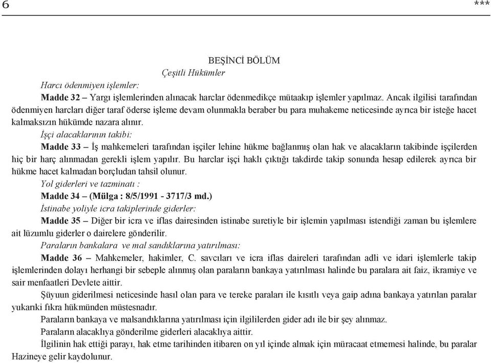 İşçi alacaklarının takibi: Madde 33 İş mahkemeleri tarafından işçiler lehine hükme bağlanmış olan hak ve alacakların takibinde işçilerden hiç bir harç alınmadan gerekli işlem yapılır.