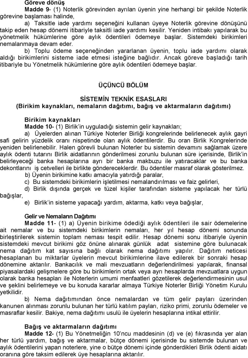 Sistemdeki birikimleri nemalanmaya devam eder. b) Toplu ödeme seçeneğinden yararlanan üyenin, toplu iade yardımı olarak aldığı birikimlerini sisteme iade etmesi isteğine bağlıdır.