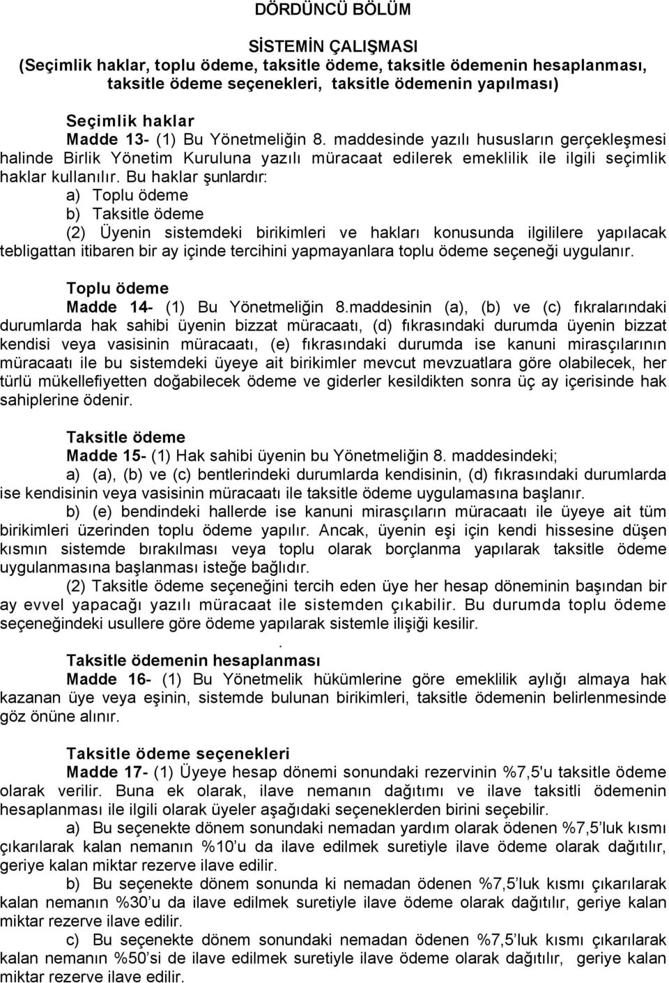 Bu haklar şunlardır: a) Toplu ödeme b) Taksitle ödeme (2) Üyenin sistemdeki birikimleri ve hakları konusunda ilgililere yapılacak tebligattan itibaren bir ay içinde tercihini yapmayanlara toplu ödeme