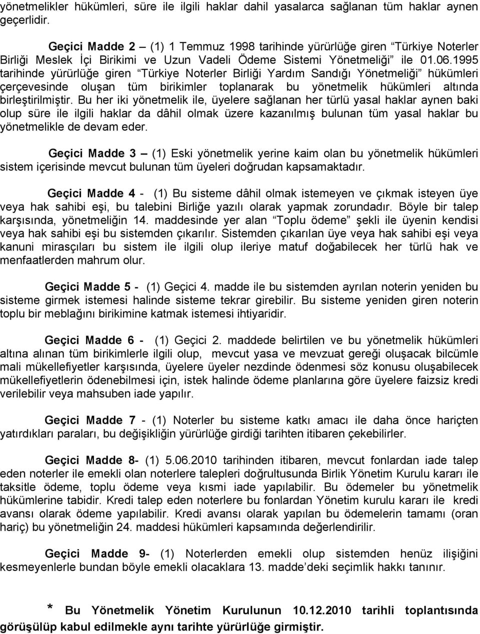 1995 tarihinde yürürlüğe giren Türkiye Noterler Birliği Yardım Sandığı Yönetmeliği hükümleri çerçevesinde oluşan tüm birikimler toplanarak bu yönetmelik hükümleri altında birleştirilmiştir.