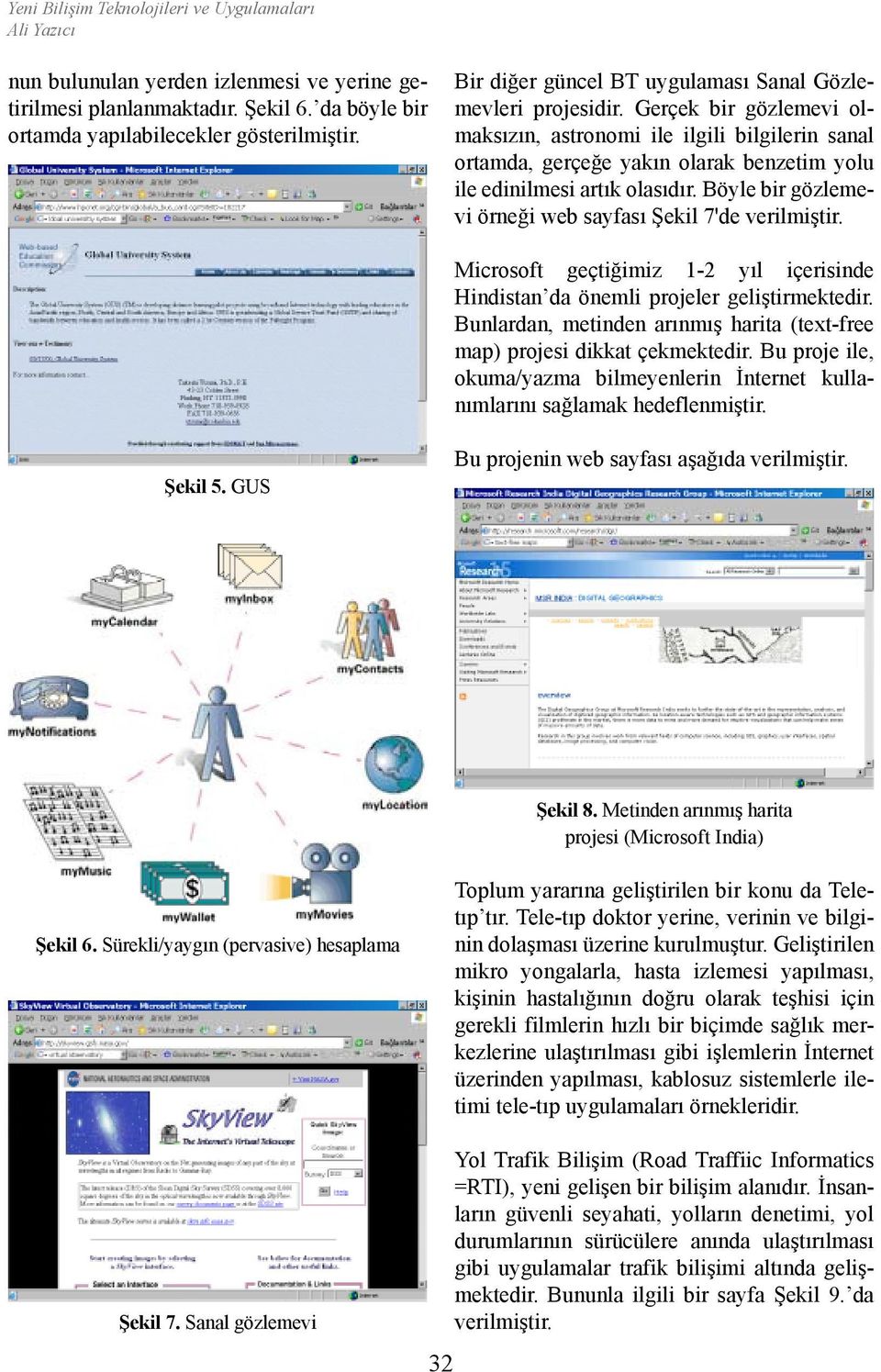 Gerçek bir gözlemevi olmaksızın, astronomi ile ilgili bilgilerin sanal ortamda, gerçeğe yakın olarak benzetim yolu ile edinilmesi artık olasıdır.