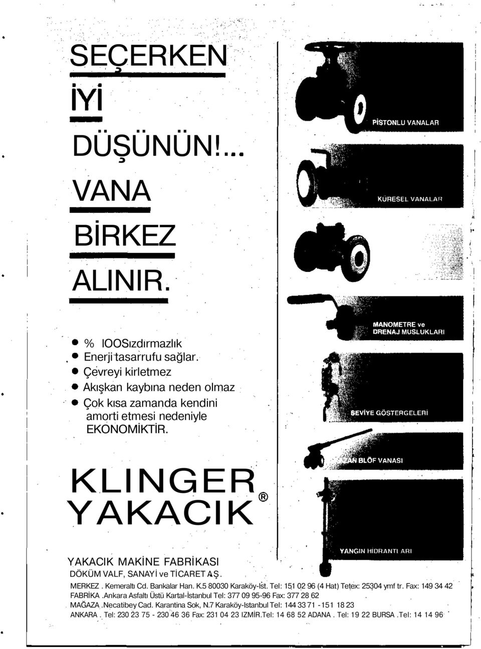 KLINGER YAKACIK YAKACIK MAKİNE FABRİKASI DÖKÜM VALF, SANAYİ ve TİCARET AŞ. MERKEZ. Kemeraltı Cd. Bankalar Han. K.5 80030 Karaköy-lst.