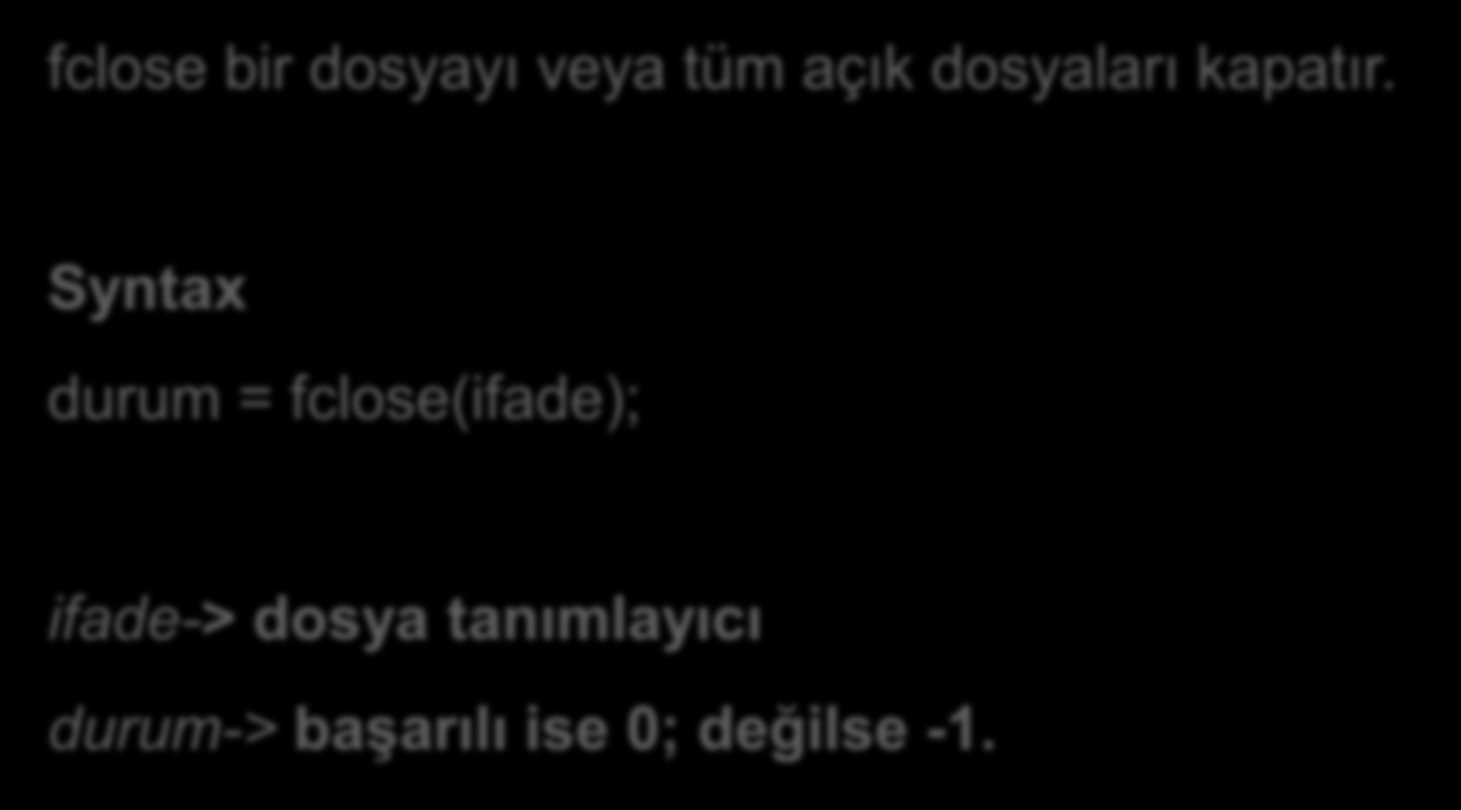 Dosya Kapatma: fclose fclose bir dosyayı veya tüm açık dosyaları kapatır.