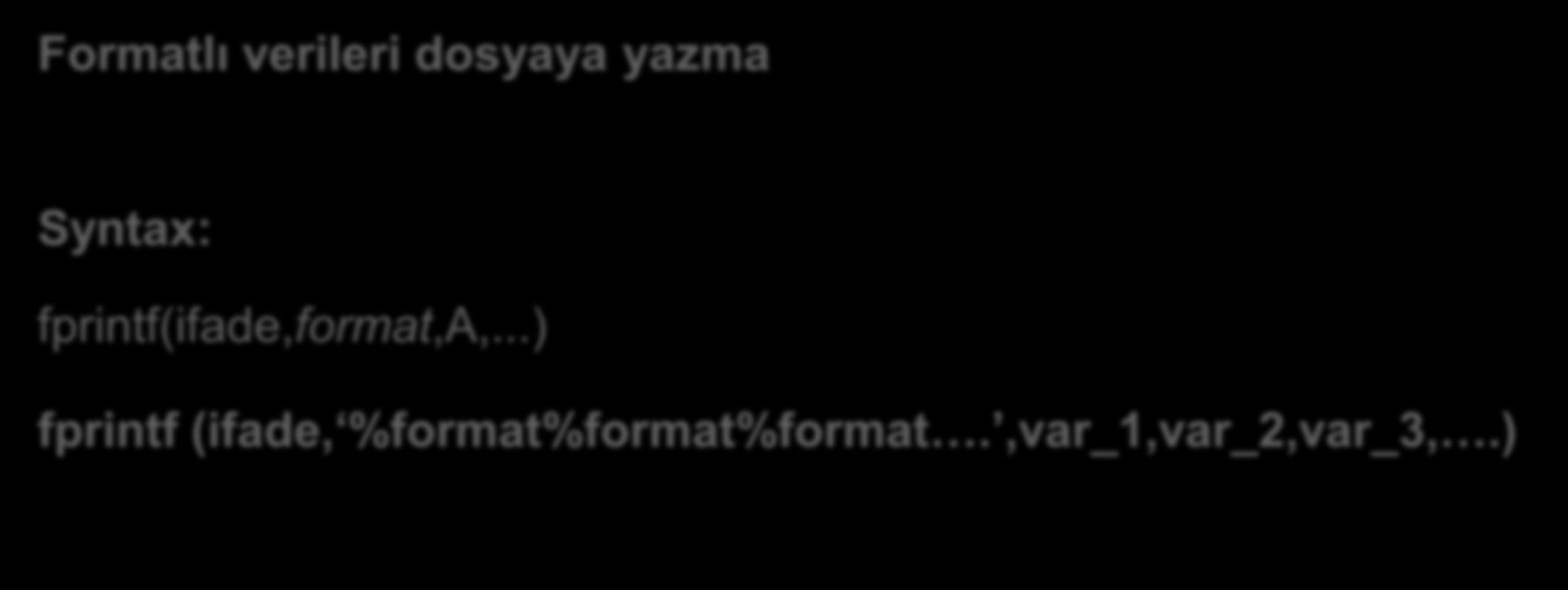 Verileri dosyaya yazma: fprintf Formatlı verileri dosyaya yazma Syntax: