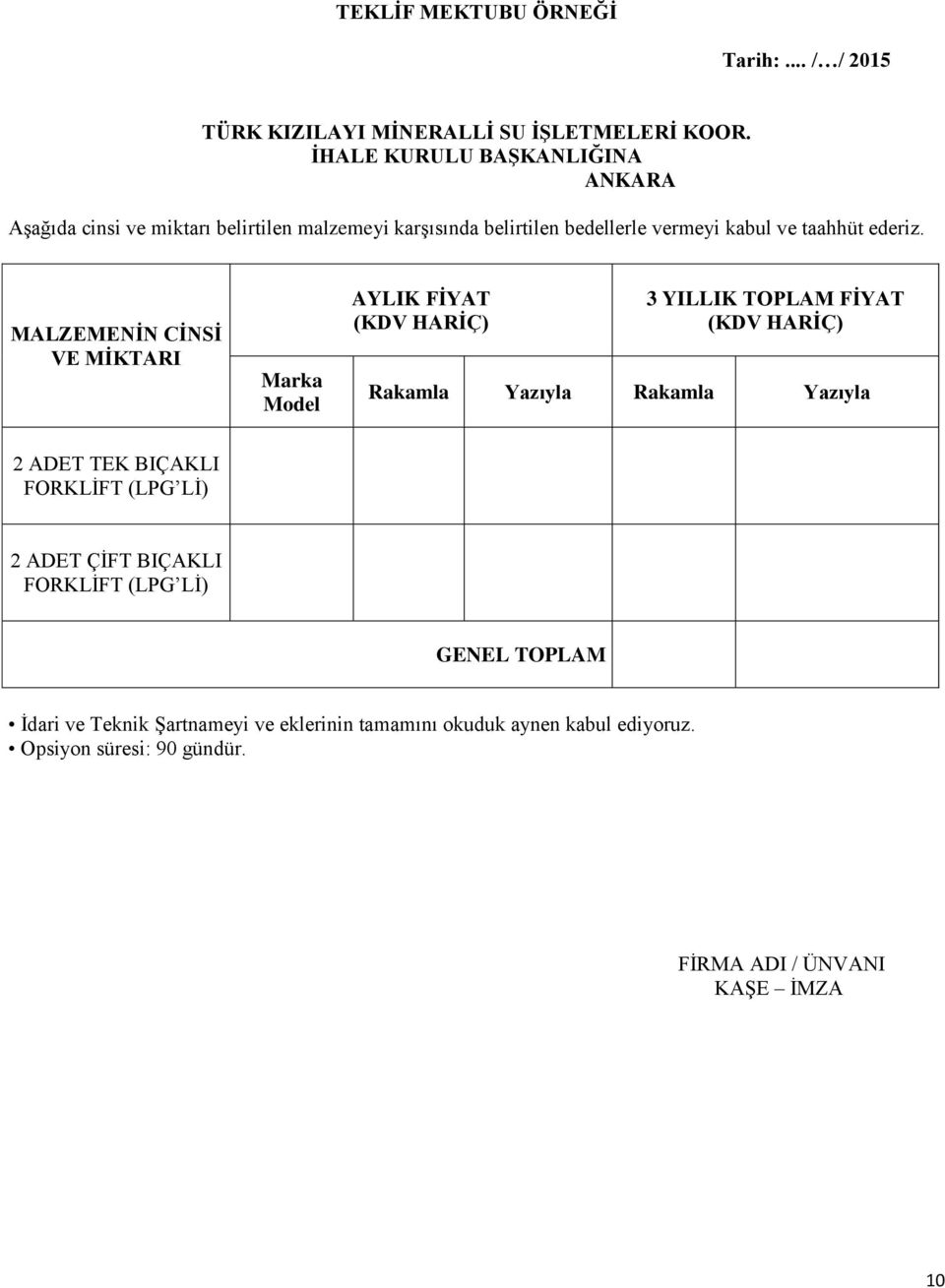 MALZEMENİN CİNSİ VE MİKTARI Marka Model AYLIK FİYAT (KDV HARİÇ) 3 YILLIK TOPLAM FİYAT (KDV HARİÇ) Rakamla Yazıyla Rakamla Yazıyla 2 ADET TEK