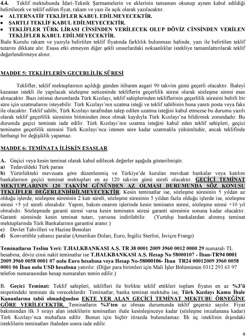 İhale Kurulu rakam ve yazıyla belirtilen teklif fiyatında farklılık bulunması halinde, yazı ile belirtilen teklif tutarını dikkate alır.