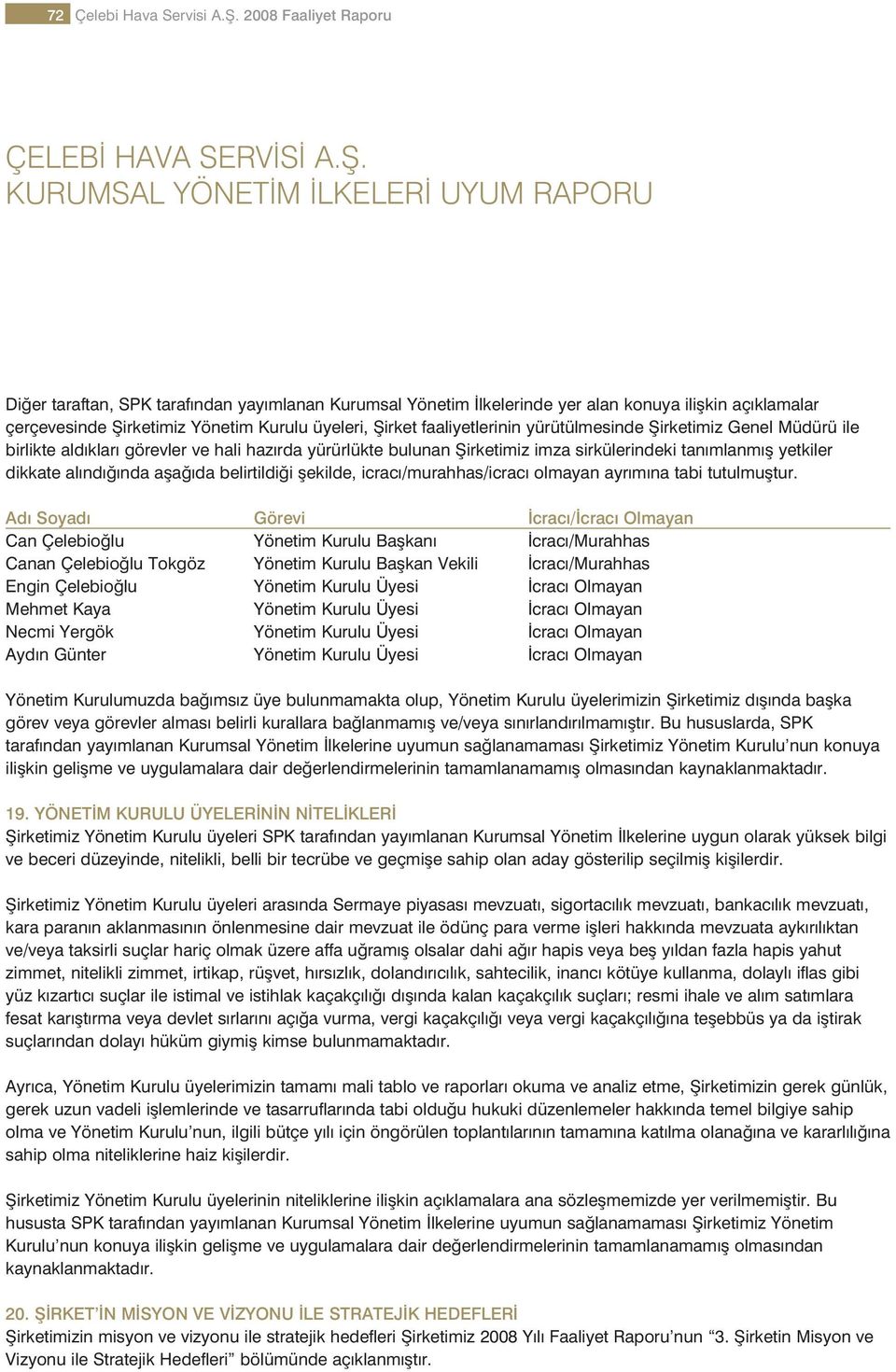 faaliyetlerinin yürütülmesinde fiirketimiz Genel Müdürü ile birlikte ald klar görevler ve hali haz rda yürürlükte bulunan fiirketimiz imza sirkülerindeki tan mlanm fl yetkiler dikkate al nd nda afla