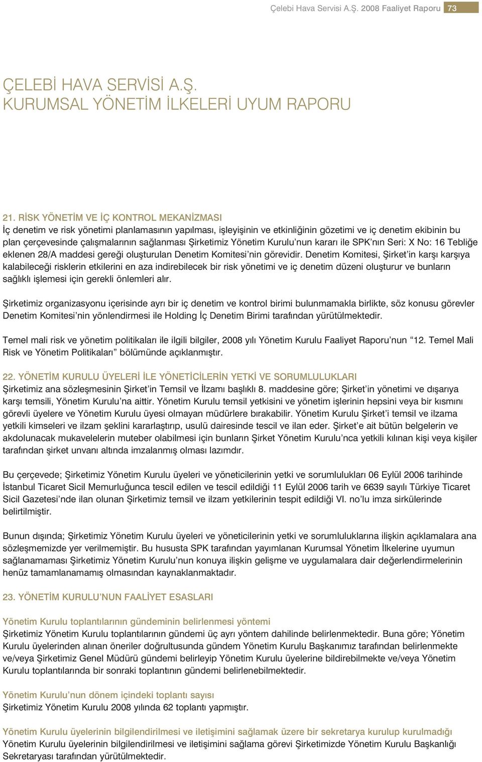 fiirketimiz Yönetim Kurulu nun karar ile SPK n n Seri: X No: 16 Tebli e eklenen 28/A maddesi gere i oluflturulan Denetim Komitesi nin görevidir.